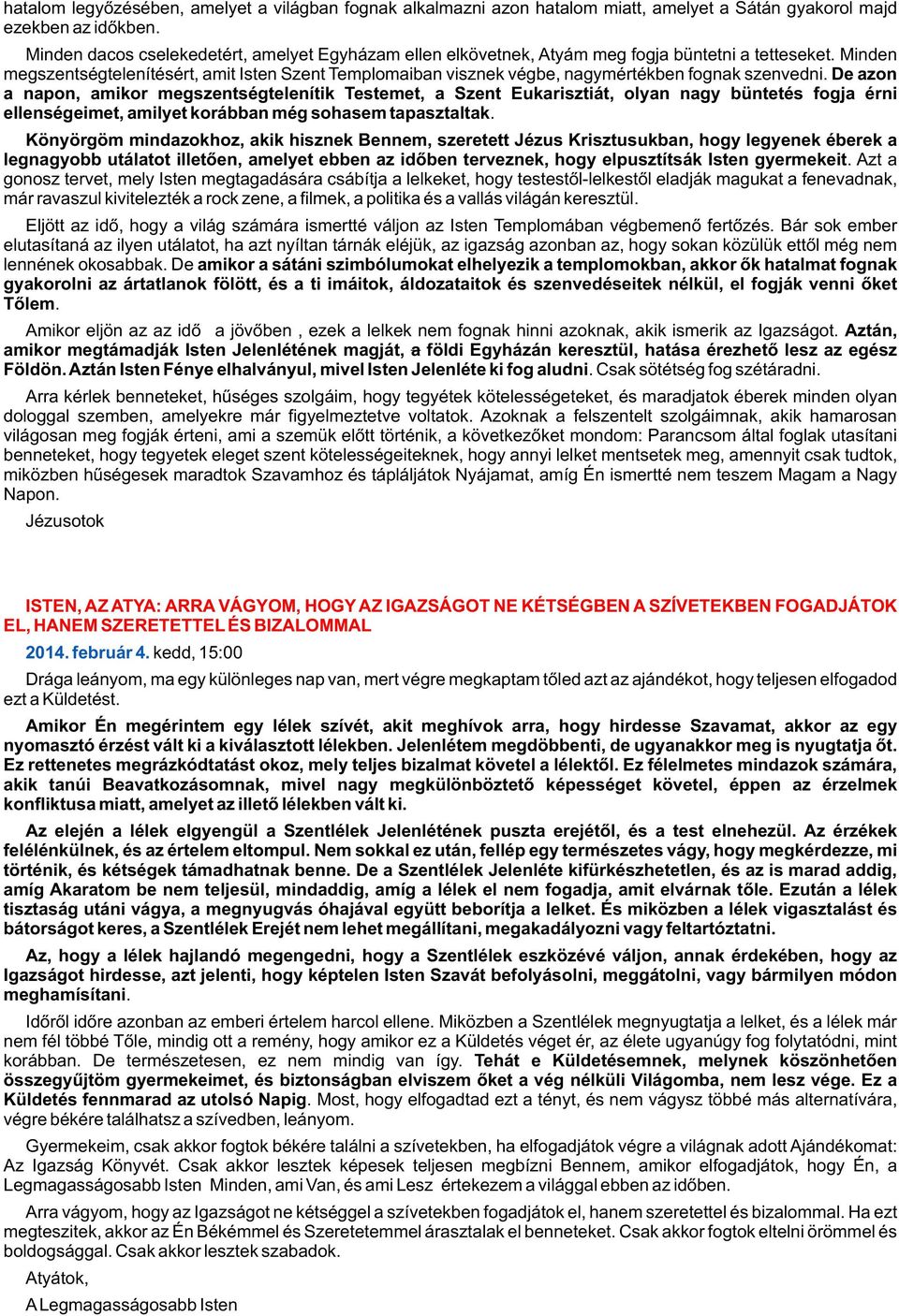 Minden megszentségtelenítésért, amit Isten Szent Templomaiban visznek végbe, nagymértékben fognak szenvedni.
