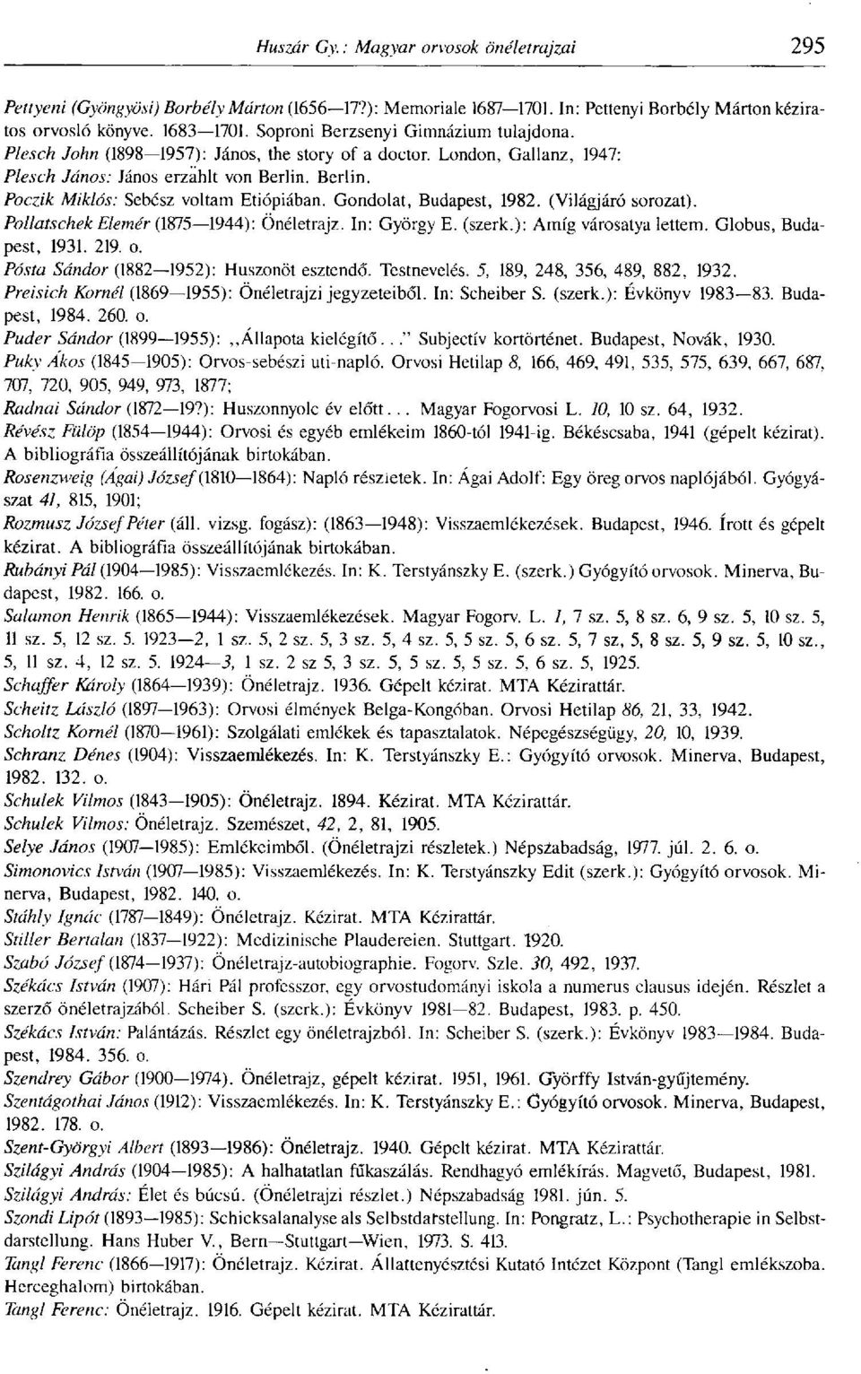 (Világjáró sorozat). Pollatschek Elemér (1875 1944): Önéletrajz. In: György E. (szerk.): Amíg városatya lettem. Globus, Budapest, 1931. 219. o. Posta Sándor (1882 1952): Huszonöt esztendő.