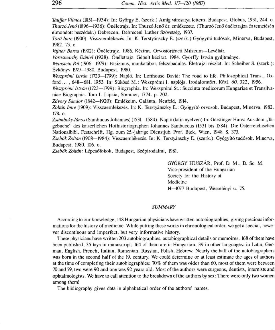 ) Gyógyító tudósok, Minerva, Budapest, 1982. 73. o. Vajner Barna (1902): Önéletrajz. 1986. Kézirat. Orvostörténeti Múzeum Levéltár. Vörösmarthy Dániel (1928). Önéletrajz. Gépelt kézirat. 1984.