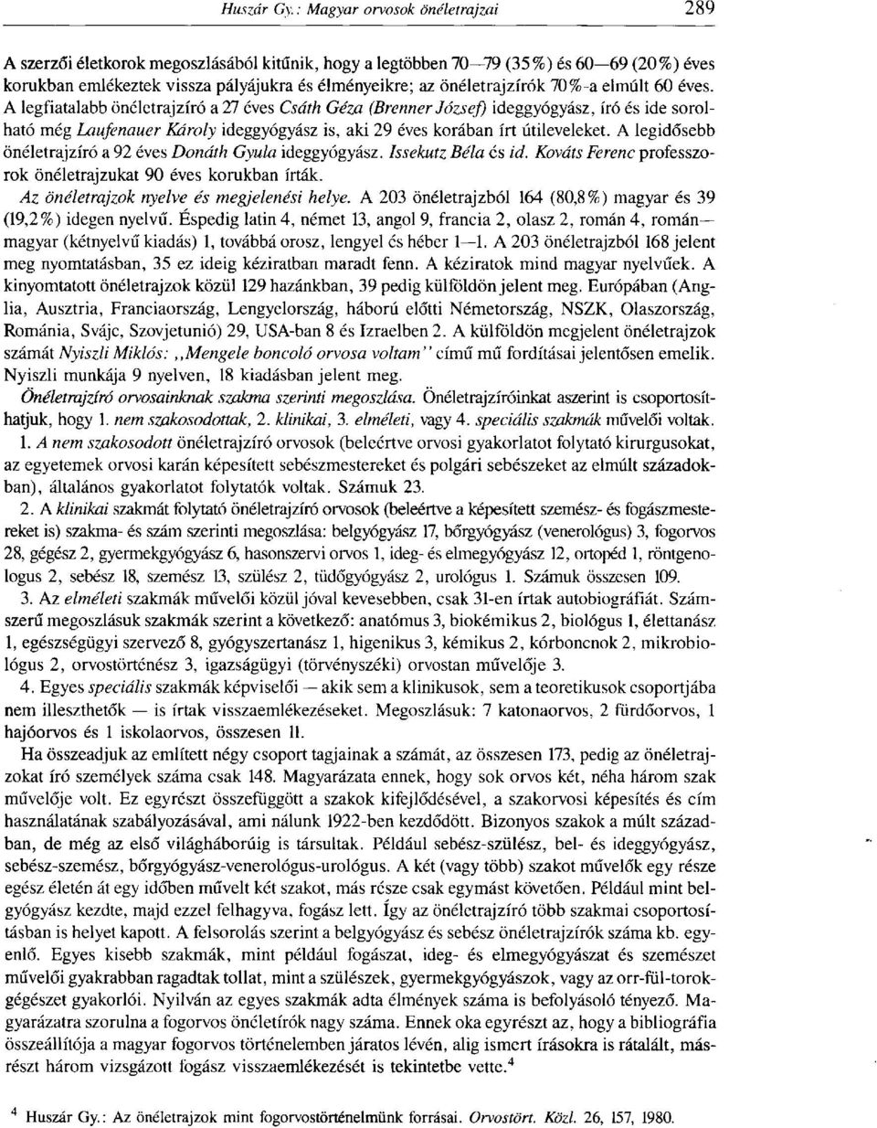 A legidősebb önéletrajzíró a 92 éves Donath Gyula ideggyógyász. Issekutz Béla és id. Kováts Ferenc professzorok önéletrajzukat 90 éves korukban írták. Az önéletrajzok nyelve és megjelenési helye.