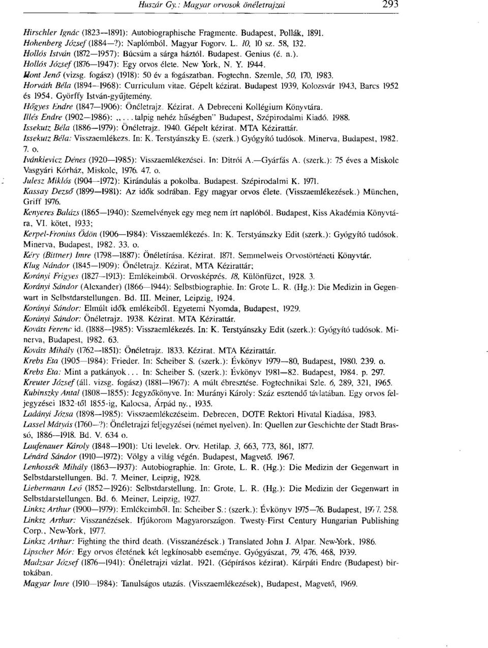 Fogtechn. Szemle, 50, 170, 1983. Horváth Béla (1894 1968): Curriculum vitae. Gépelt kézirat. Budapest 1939, Kolozsvár 1943, Barcs 1952 és 1954. Györffy István-gyűjtemény.