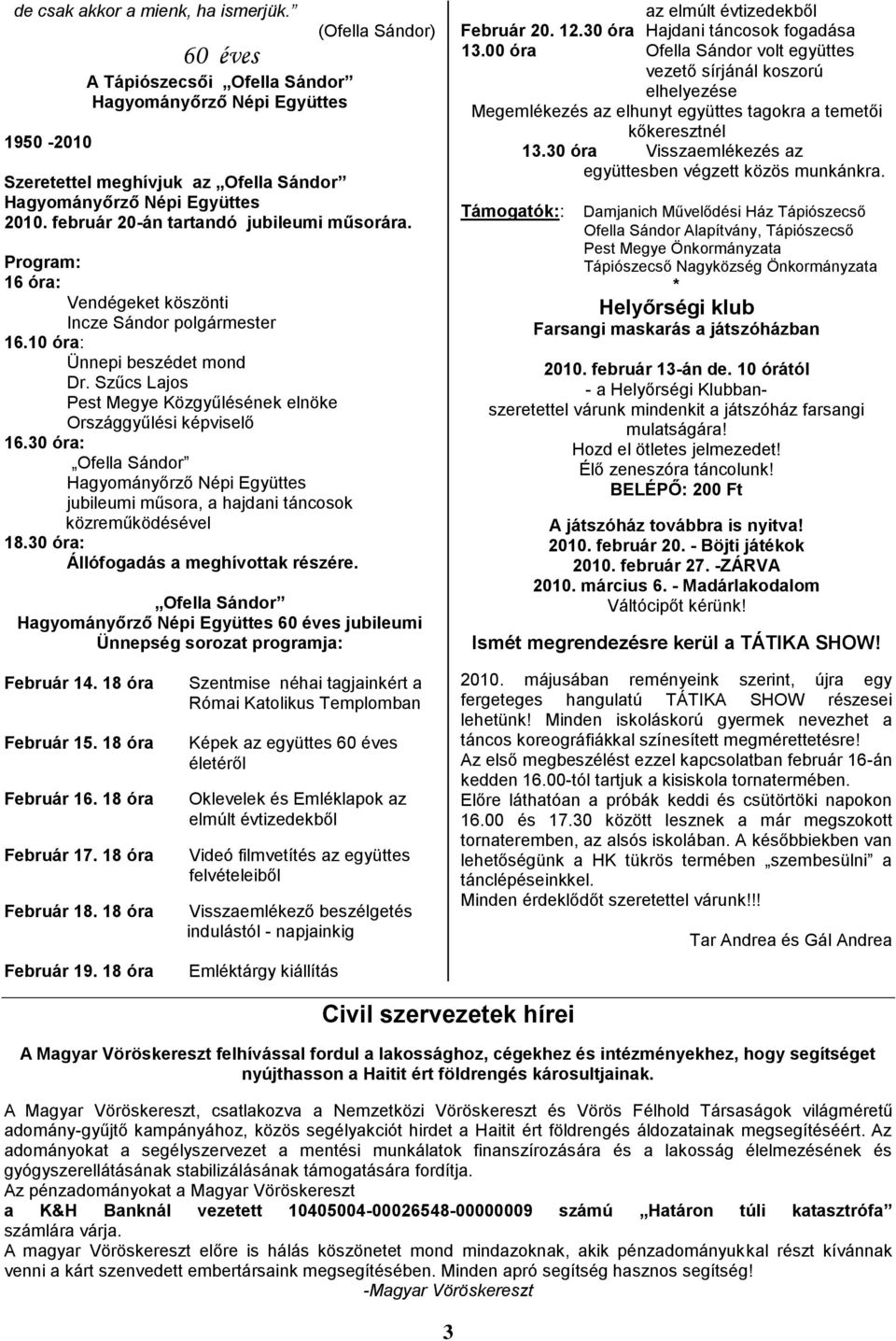 Szűcs Lajos Pest Megye Közgyűlésének elnöke Országgyűlési képviselő 16.30 óra: Ofella Sándor Hagyományőrző Népi Együttes jubileumi műsora, a hajdani táncosok közreműködésével 18.