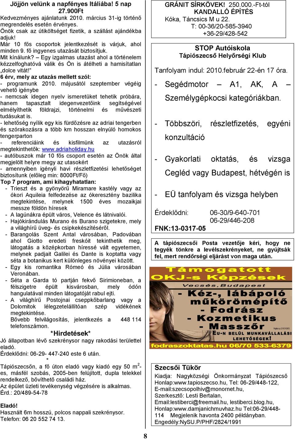 Egy izgalmas utazást ahol a történelem kézzelfoghatóvá válik és Ön is átélheti a hamisítatlan dolce vitát! 6 érv, mely az utazás mellett szól: - programunk 2010.