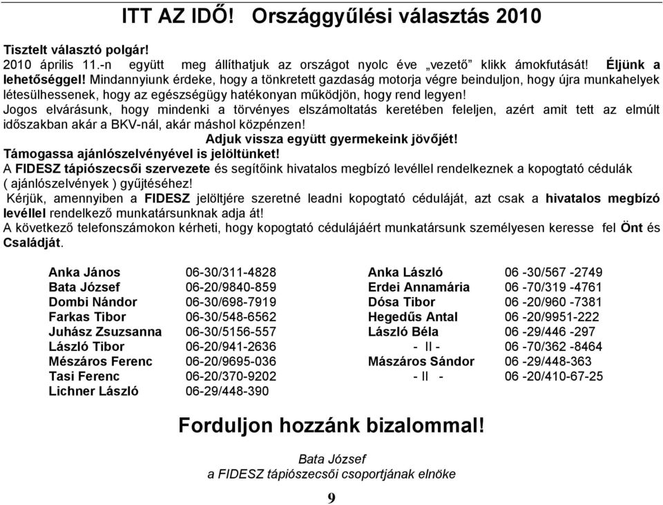 Jogos elvárásunk, hogy mindenki a törvényes elszámoltatás keretében feleljen, azért amit tett az elmúlt időszakban akár a BKV-nál, akár máshol közpénzen! Adjuk vissza együtt gyermekeink jövőjét!