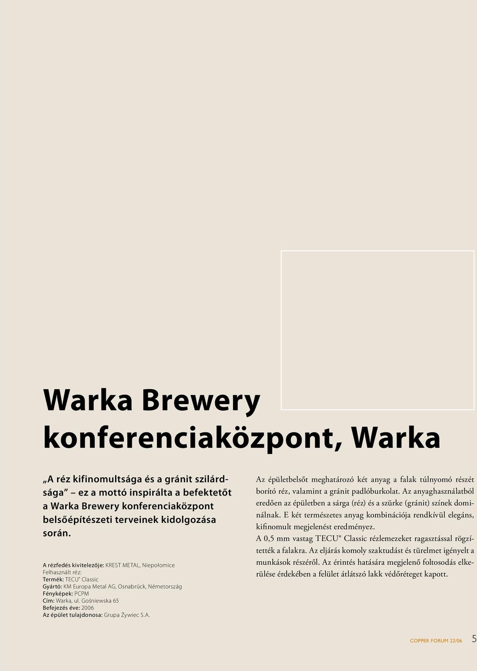 Gośniewska 65 Befejezés éve: 2006 Az épület tulajdonosa: Grupa Żywiec S.A. Az épületbelsőt meghatározó két anyag a falak túlnyomó részét borító réz, valamint a gránit padlóburkolat.