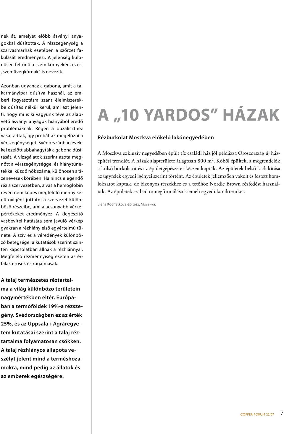 Azonban ugyanaz a gabona, amit a takarmányipar dúsítva használ, az emberi fogyasztásra szánt élelmiszerekbe dúsítás nélkül kerül, ami azt jelenti, hogy mi is ki vagyunk téve az alapvető ásványi