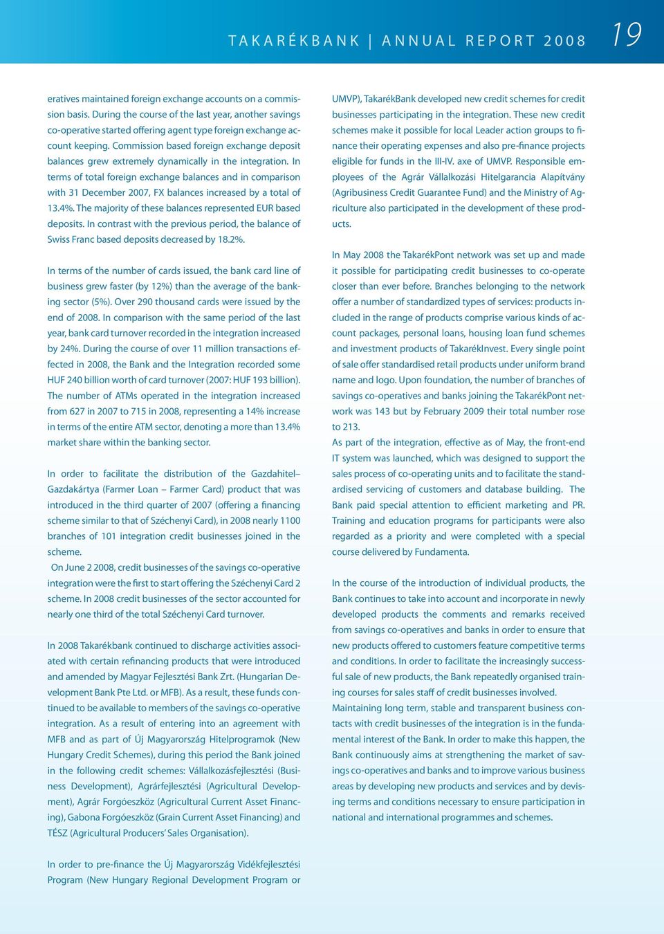 Commission based foreign exchange deposit balances grew extremely dynamically in the integration.