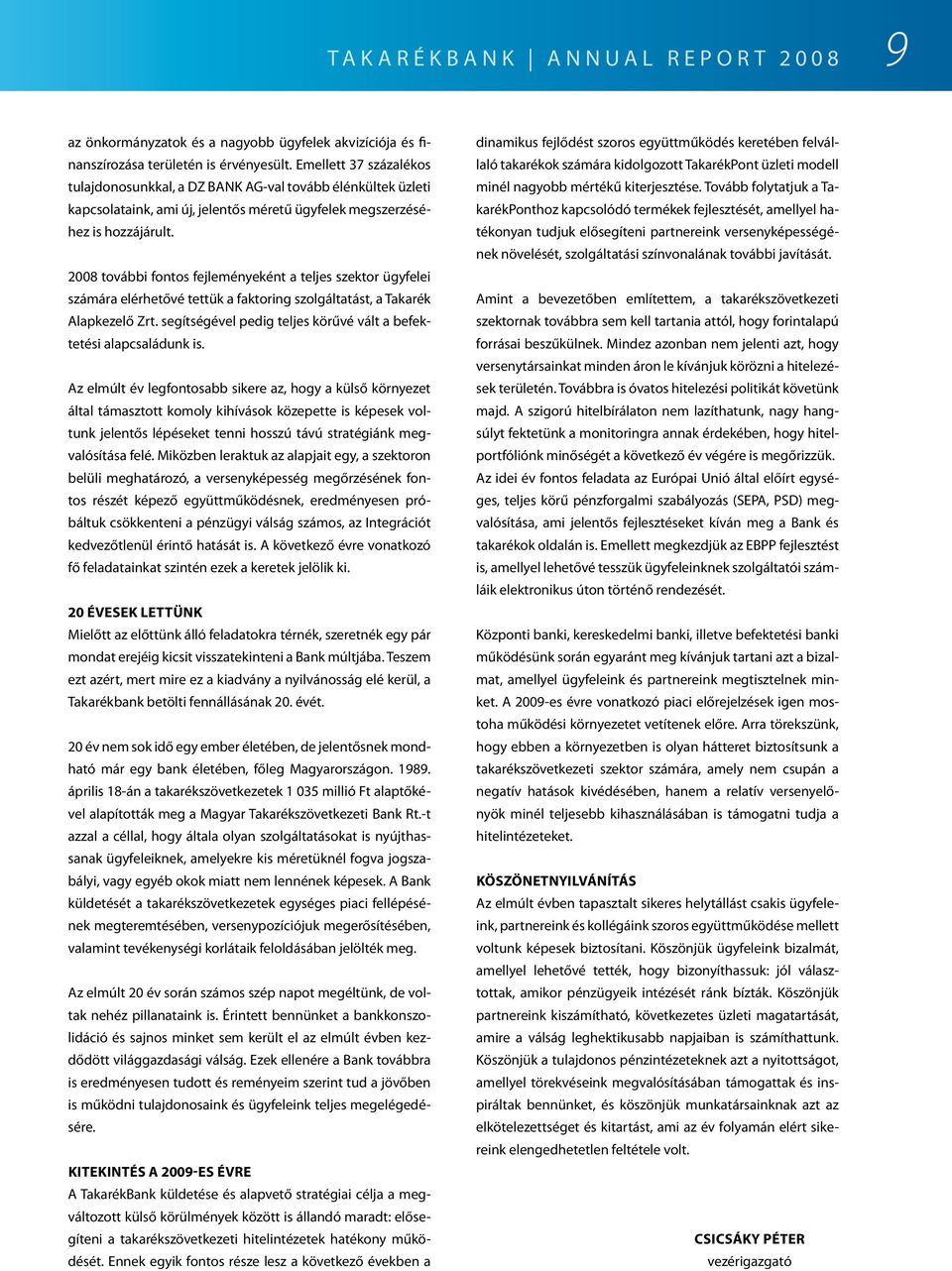 2008 további fontos fejleményeként a teljes szektor ügyfelei számára elérhetővé tettük a faktoring szolgáltatást, a Takarék Alapkezelő Zrt.