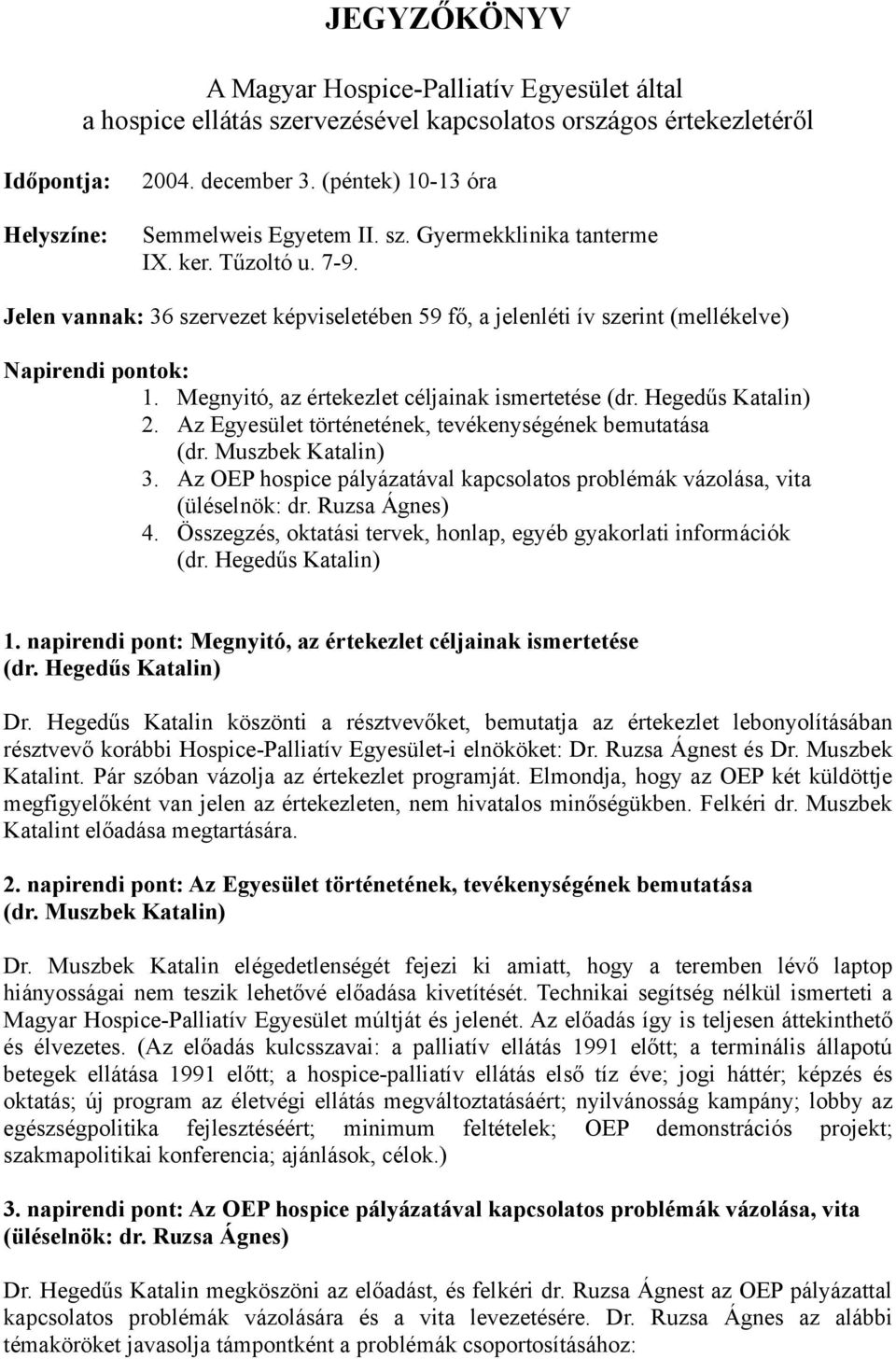 Megnyitó, az értekezlet céljainak ismertetése (dr. Hegedűs Katalin) 2. Az Egyesület történetének, tevékenységének bemutatása (dr. Muszbek Katalin) 3.