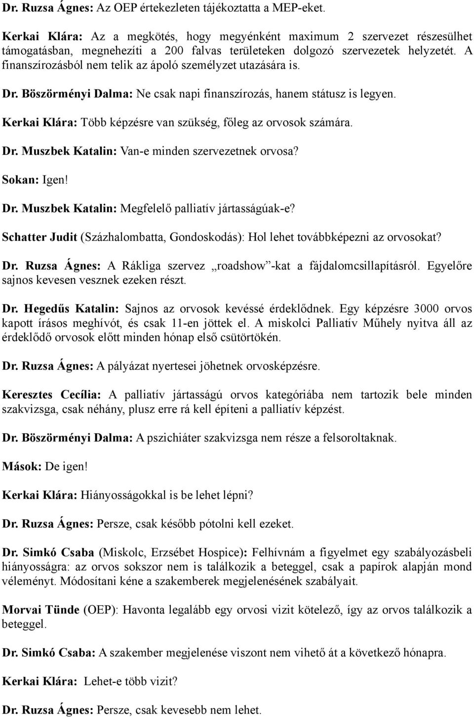 A finanszírozásból nem telik az ápoló személyzet utazására is. Dr. Böszörményi Dalma: Ne csak napi finanszírozás, hanem státusz is legyen.