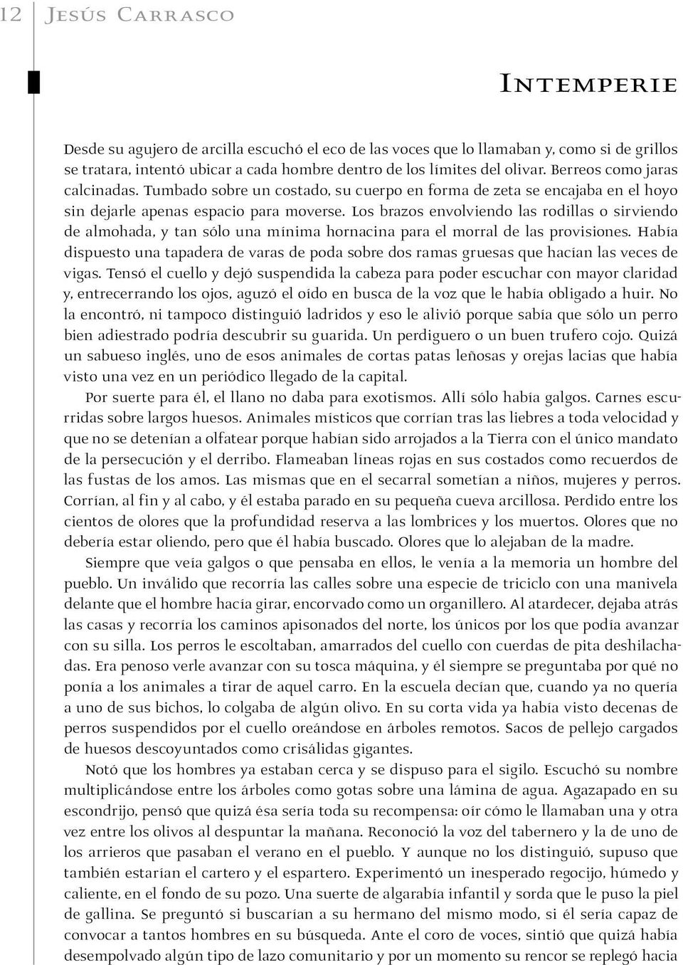 Los brazos envolviendo las rodillas o sirviendo de almohada, y tan sólo una mínima hornacina para el morral de las provisiones.