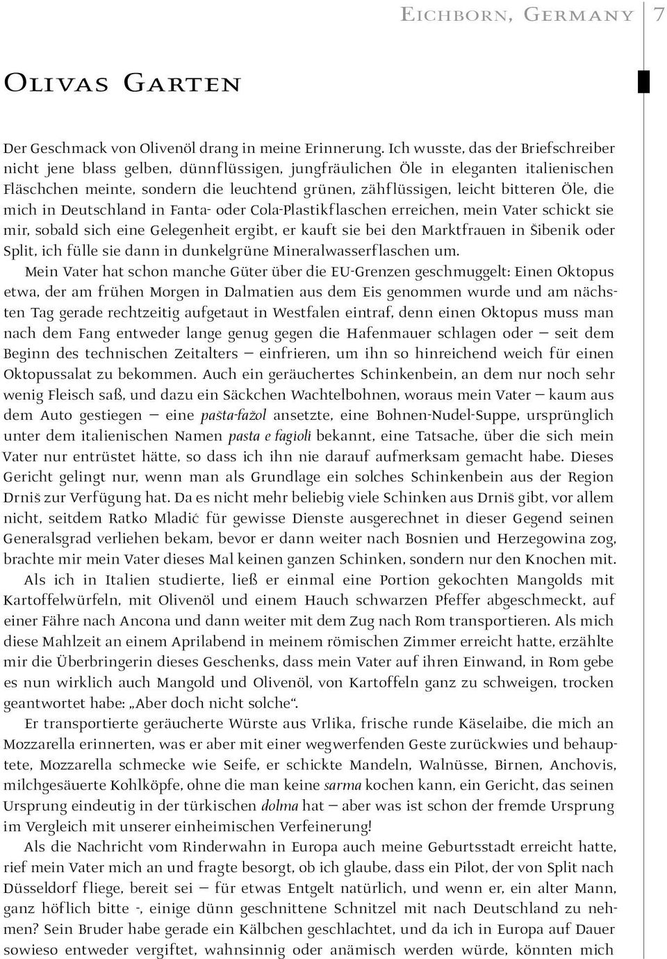 Öle, die mich in Deutschland in Fanta- oder Cola-Plastikflaschen erreichen, mein Vater schickt sie mir, sobald sich eine Gelegenheit ergibt, er kauft sie bei den Marktfrauen in Šibenik oder Split,