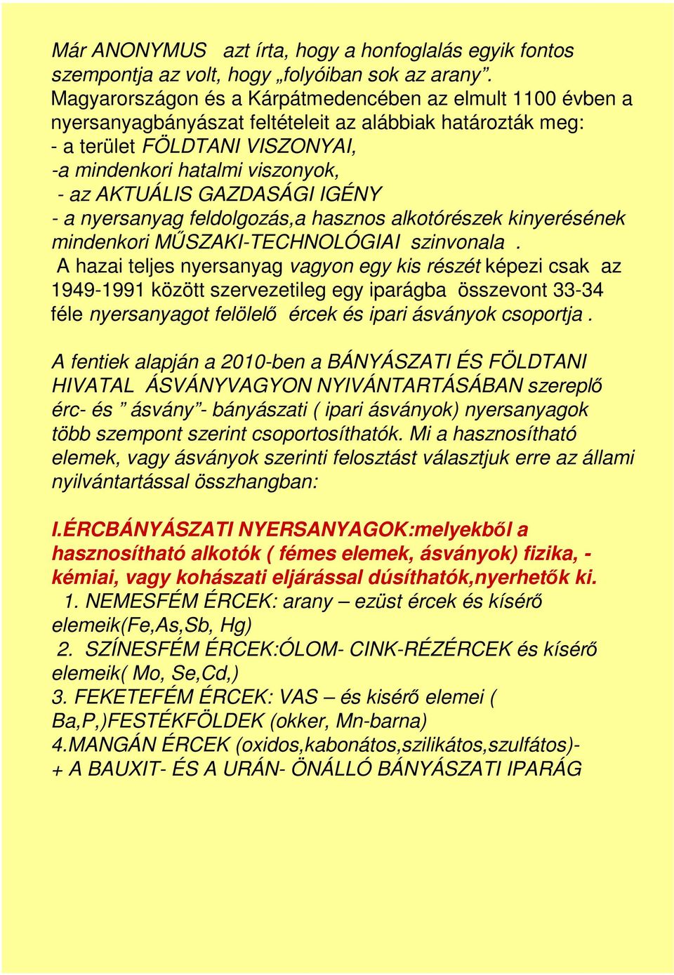 GAZDASÁGI IGÉNY - a nyersanyag feldolgozás,a hasznos alkotórészek kinyerésének mindenkori MŰSZAKI-TECHNOLÓGIAI szinvonala.