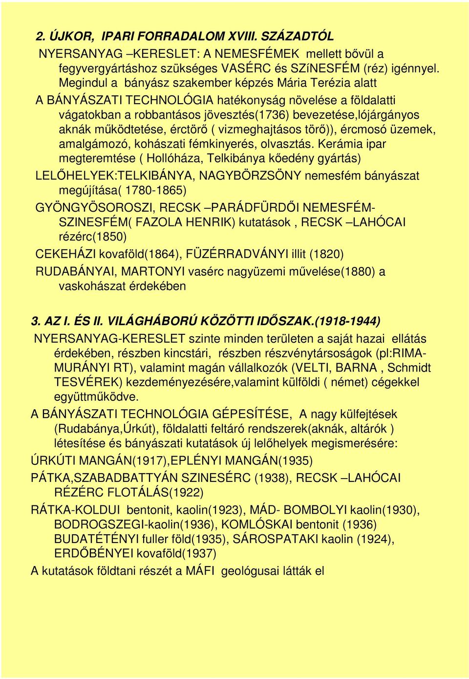 érctörő ( vizmeghajtásos törő)), ércmosó üzemek, amalgámozó, kohászati fémkinyerés, olvasztás.