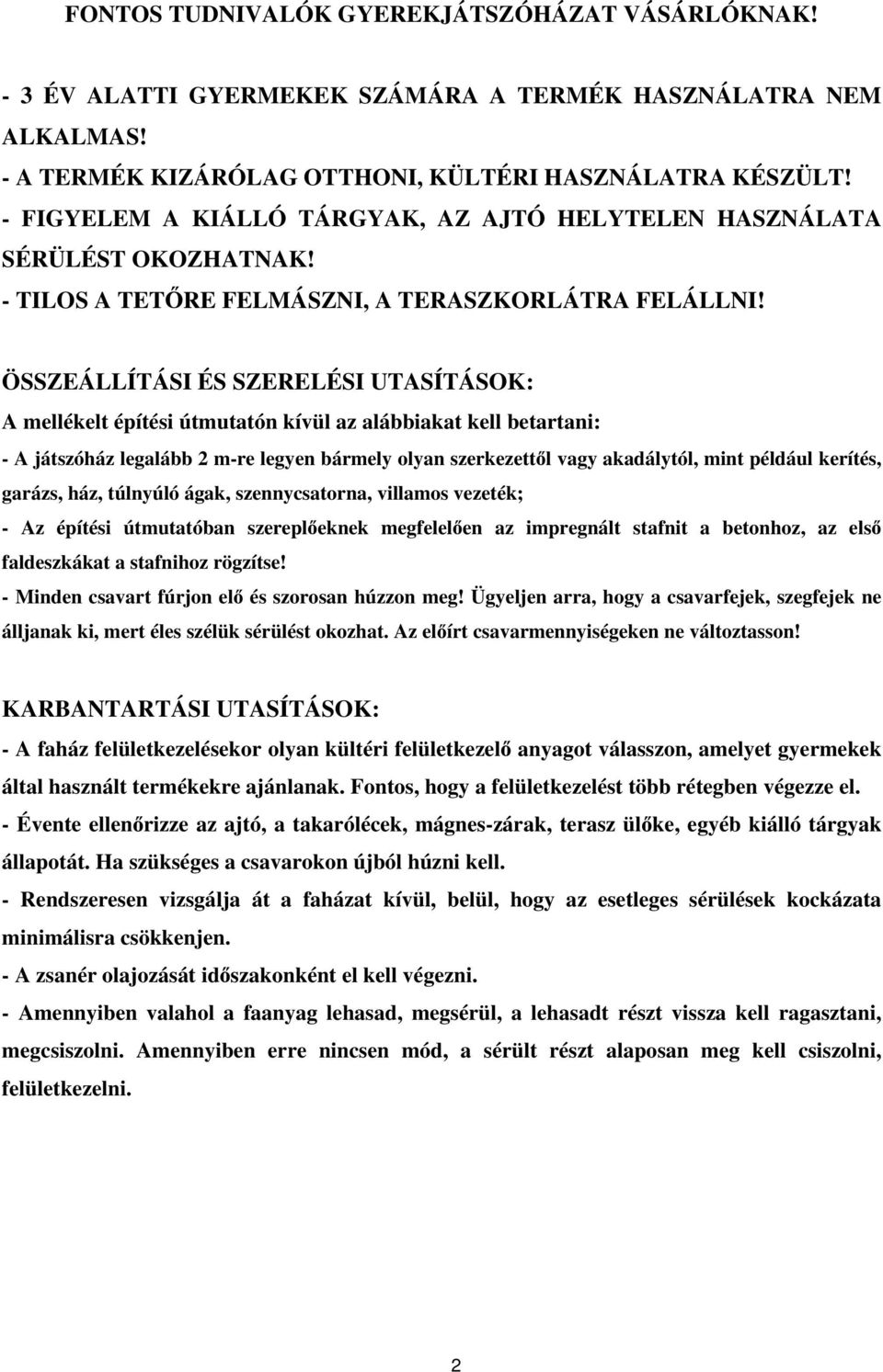 ÖSSZEÁLLÍTÁSI ÉS SZERELÉSI UTSÍTÁSOK: mellékelt építési útmutatón kívül az alábbiakat kell betartani: - játszóház legalább 2 m-re legyen bármely olyan szerkezett l vagy akadálytól, mint például