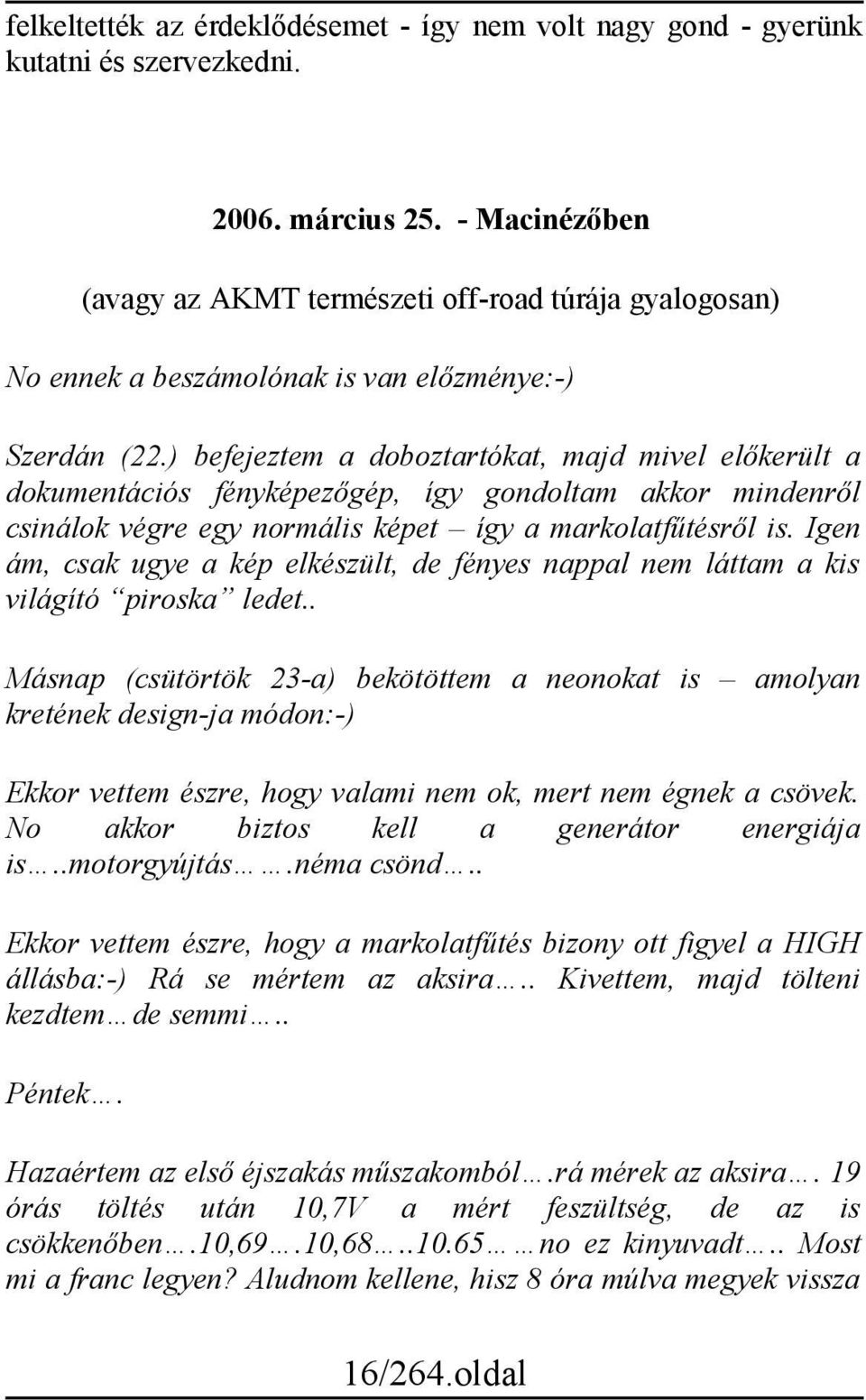 ) befejeztem a doboztartókat, majd mivel előkerült a dokumentációs fényképezőgép, így gondoltam akkor mindenről csinálok végre egy normális képet így a markolatfűtésről is.