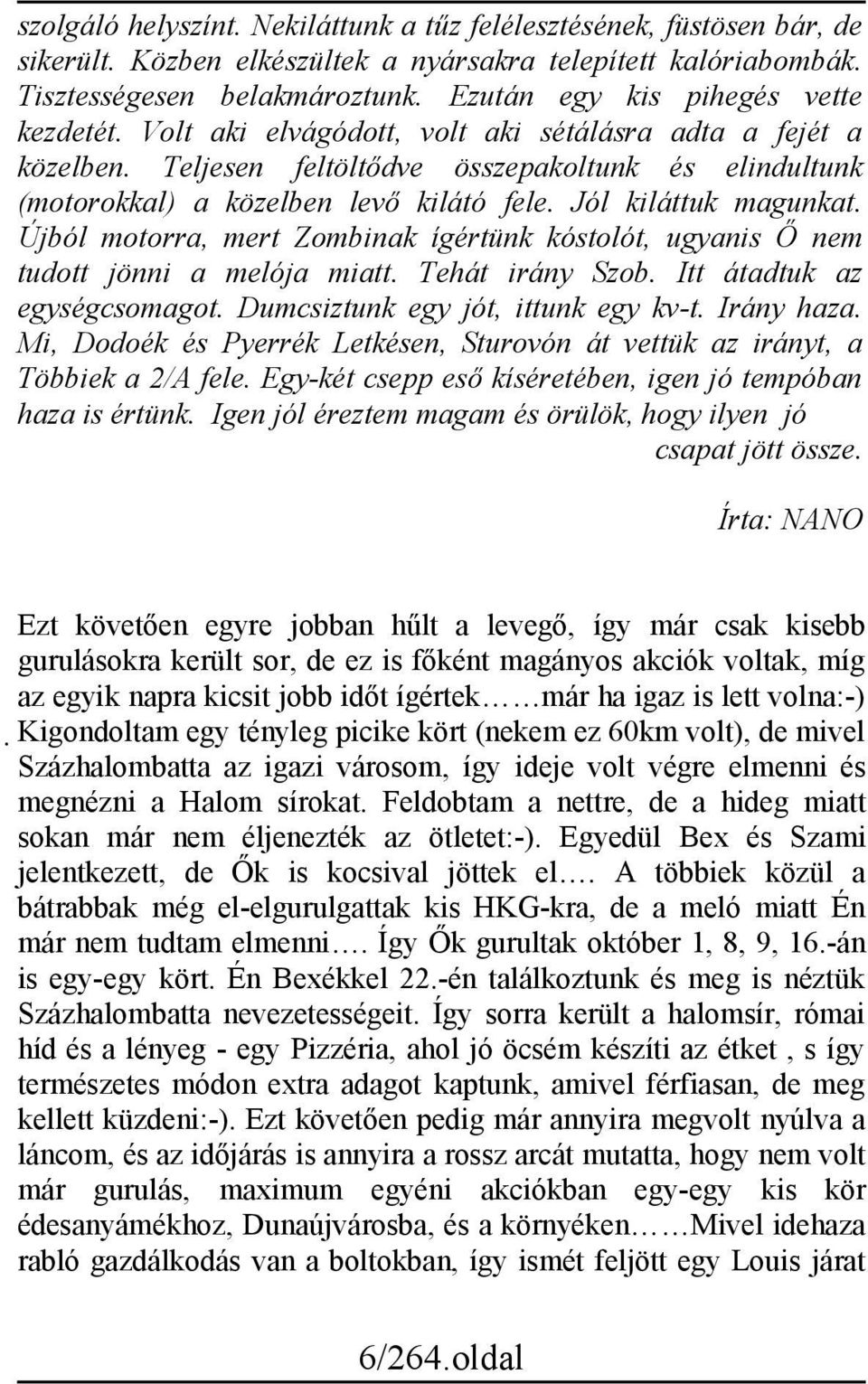 Jól kiláttuk magunkat. Újból motorra, mert Zombinak ígértünk kóstolót, ugyanis Ő nem tudott jönni a melója miatt. Tehát irány Szob. Itt átadtuk az egységcsomagot. Dumcsiztunk egy jót, ittunk egy kv-t.