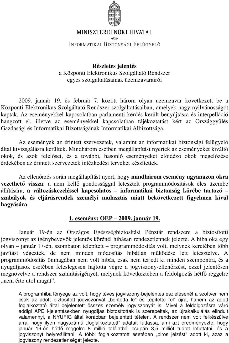 Az eseményekkel kapcsolatban parlamenti kérdés került benyújtásra és interpelláció hangzott el, illetve az eseményekkel kapcsolatban tájékoztatást kért az Országgyőlés Gazdasági és Informatikai