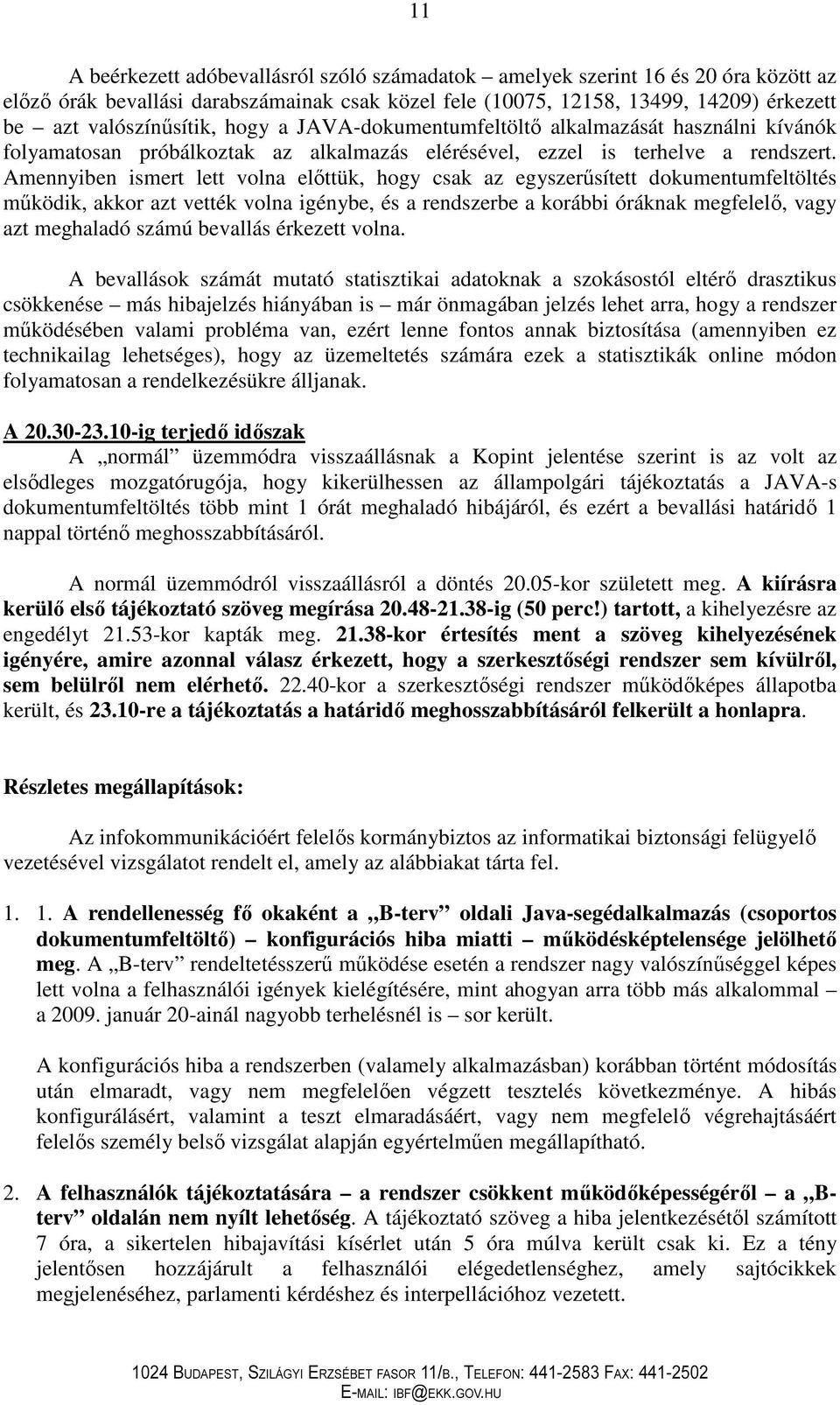 Amennyiben ismert lett volna elıttük, hogy csak az egyszerősített dokumentumfeltöltés mőködik, akkor azt vették volna igénybe, és a rendszerbe a korábbi óráknak megfelelı, vagy azt meghaladó számú