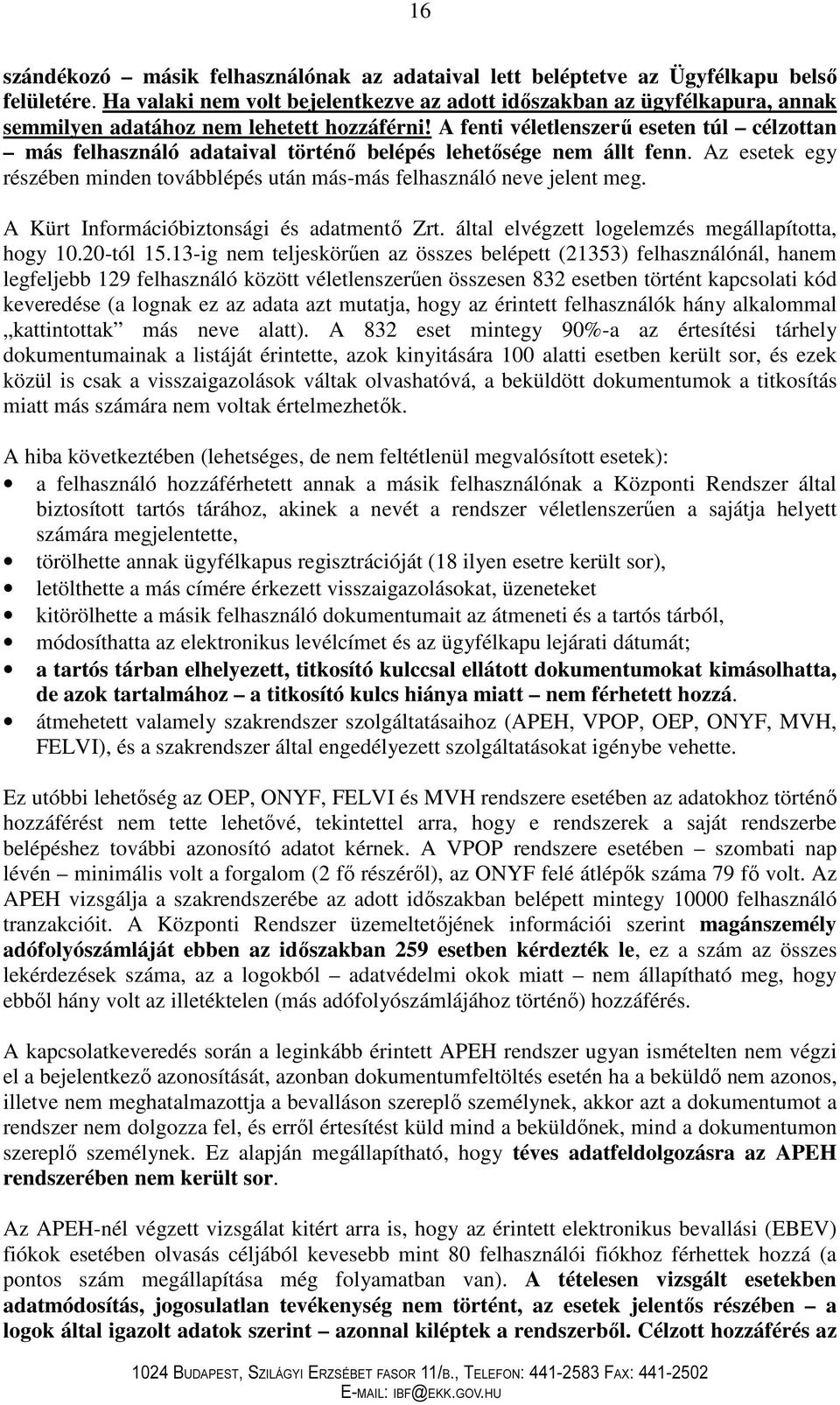 A fenti véletlenszerő eseten túl célzottan más felhasználó adataival történı belépés lehetısége nem állt fenn. Az esetek egy részében minden továbblépés után más-más felhasználó neve jelent meg.