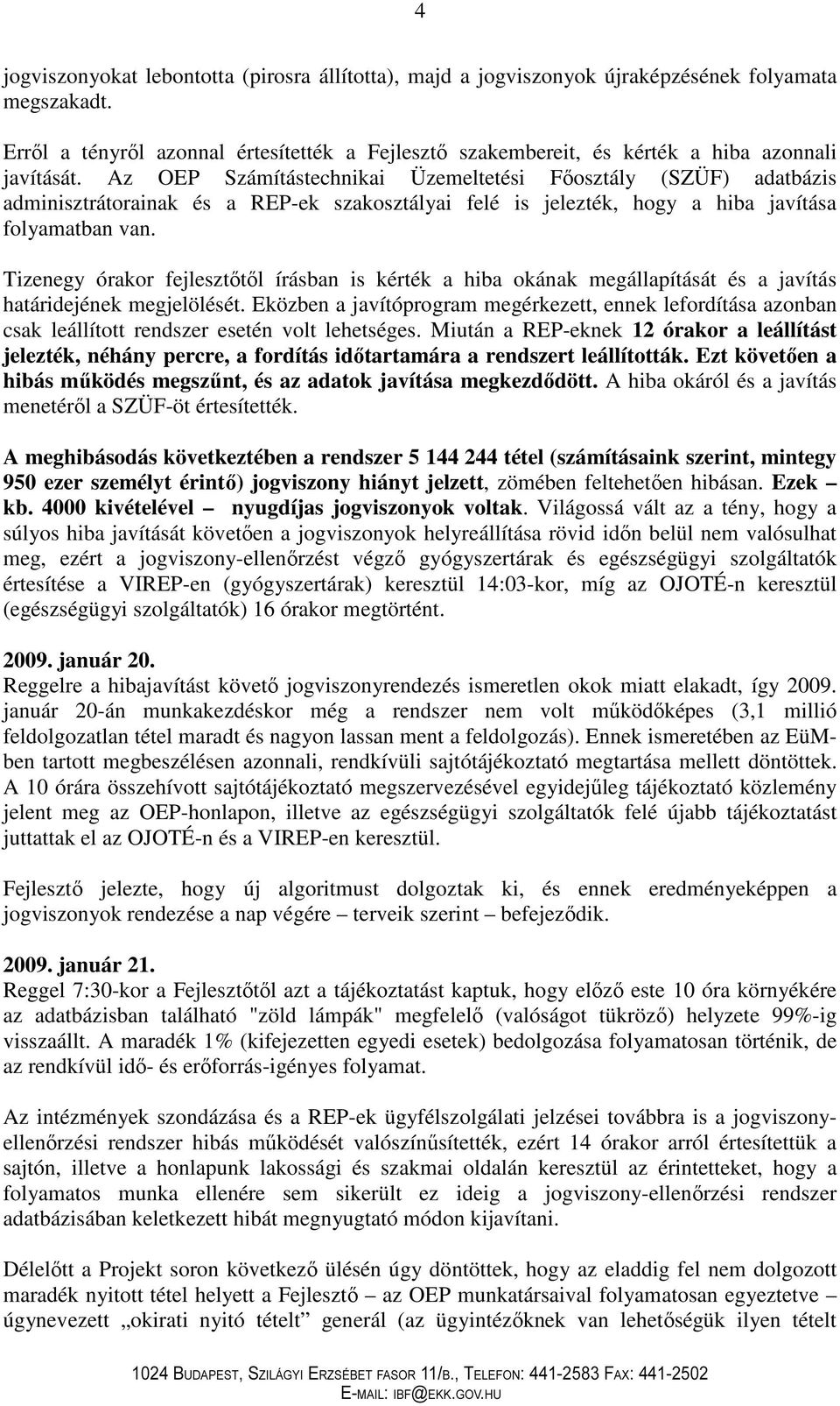 Az OEP Számítástechnikai Üzemeltetési Fıosztály (SZÜF) adatbázis adminisztrátorainak és a REP-ek szakosztályai felé is jelezték, hogy a hiba javítása folyamatban van.