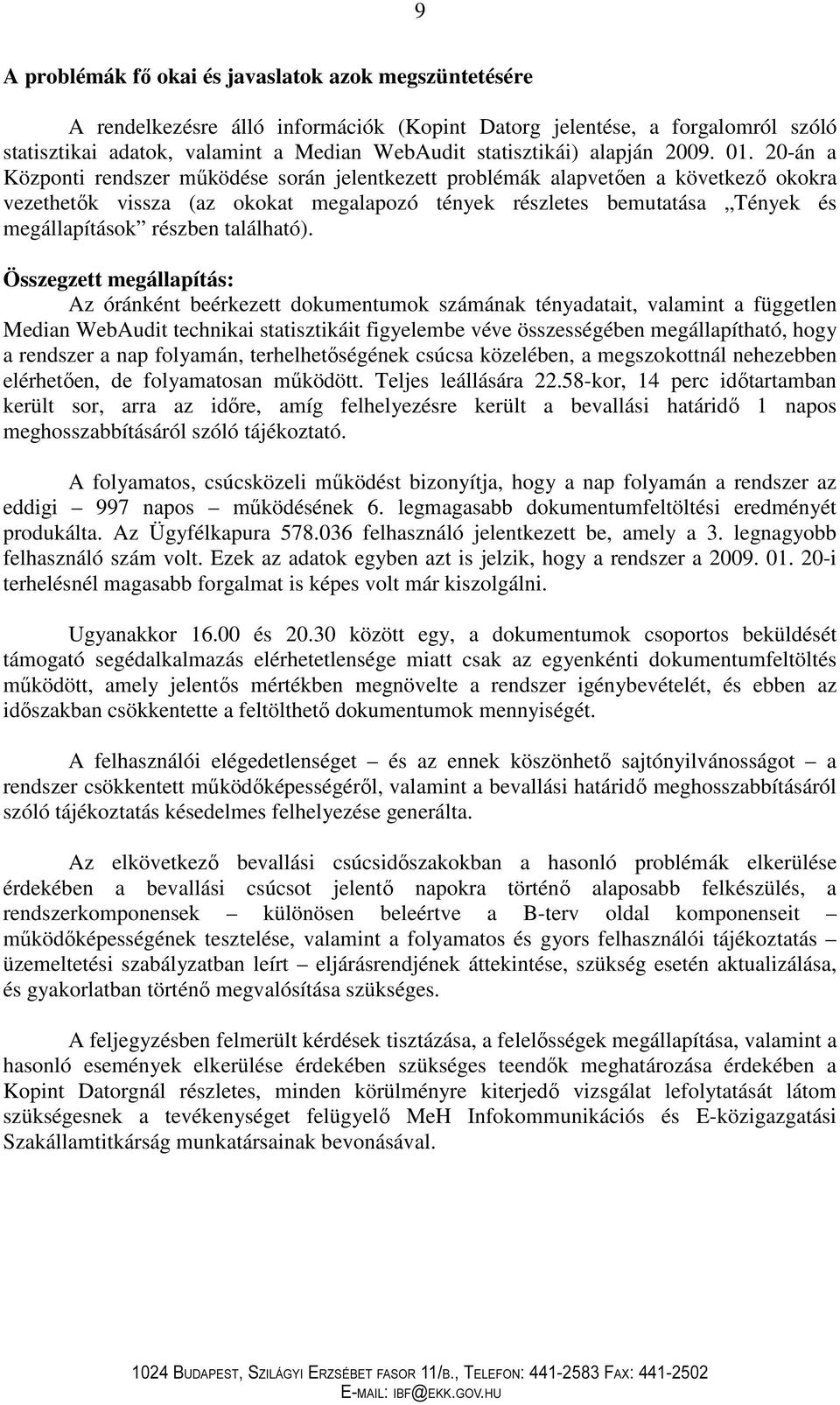 20-án a Központi rendszer mőködése során jelentkezett problémák alapvetıen a következı okokra vezethetık vissza (az okokat megalapozó tények részletes bemutatása Tények és megállapítások részben