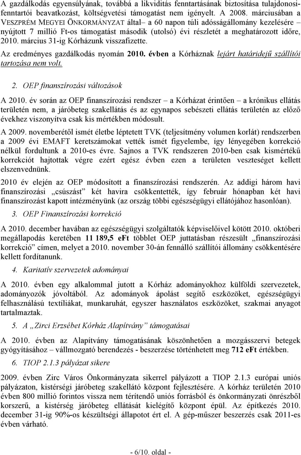 március 31-ig Kórházunk visszafizette. Az eredményes gazdálkodás nyomán 2010. évben a Kórháznak lejárt határidejű szállítói tartozása nem volt. 2. OEP finanszírozási változások A 2010.