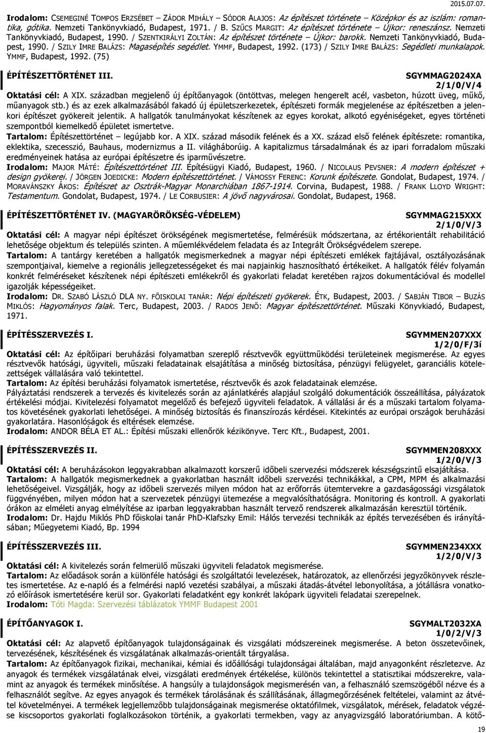 YMMF, Budapest, 1992. (173) / SZILY IMRE BALÁZS: Segédleti munkalapok. YMMF, Budapest, 1992. (75) ÉPÍTÉSZETTÖRTÉNET III. SGYMMAG2024XA 2/1/0/V/4 Oktatási cél: A XIX.