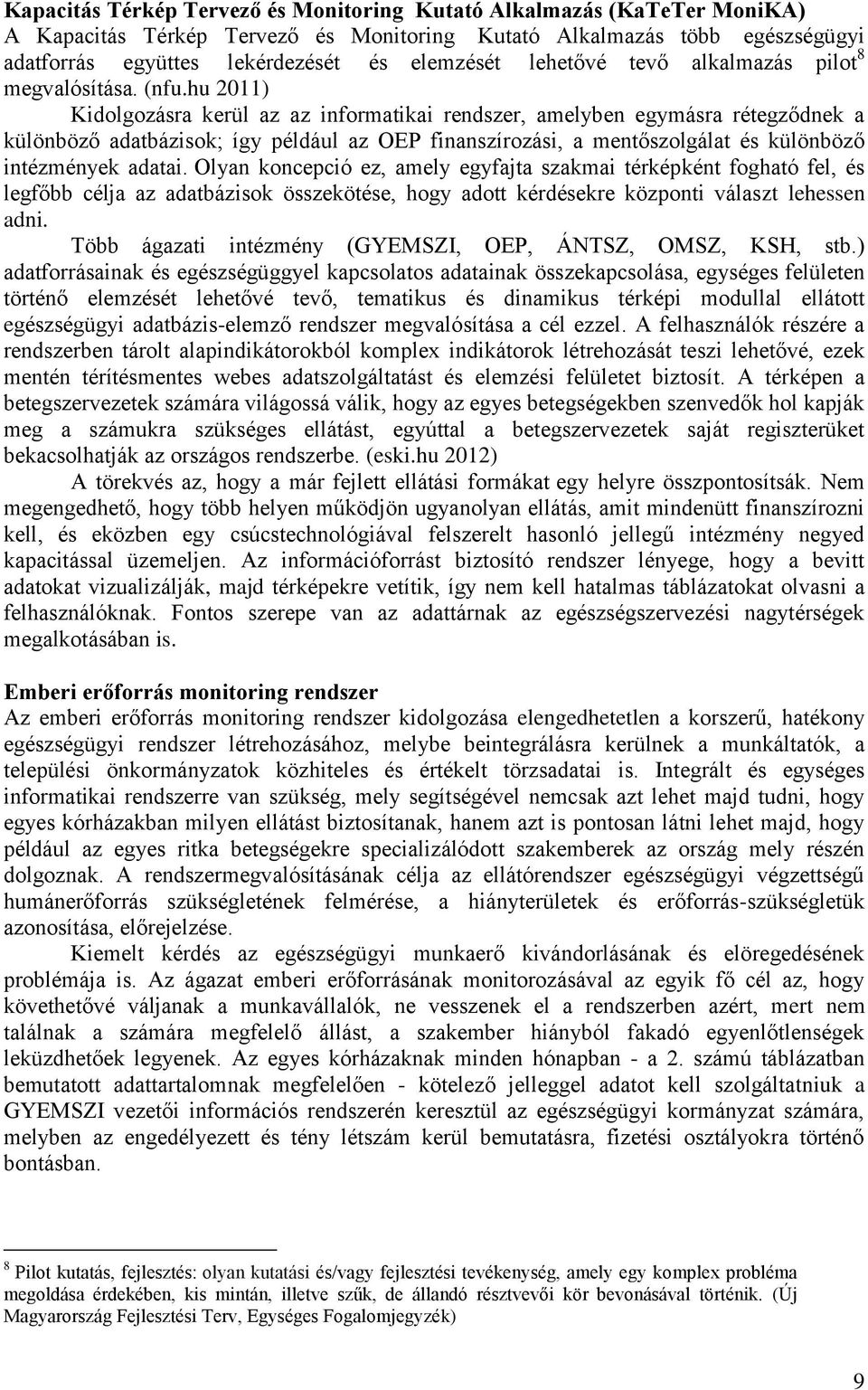 hu 2011) Kidolgozásra kerül az az informatikai rendszer, amelyben egymásra rétegződnek a különböző adatbázisok; így például az OEP finanszírozási, a mentőszolgálat és különböző intézmények adatai.