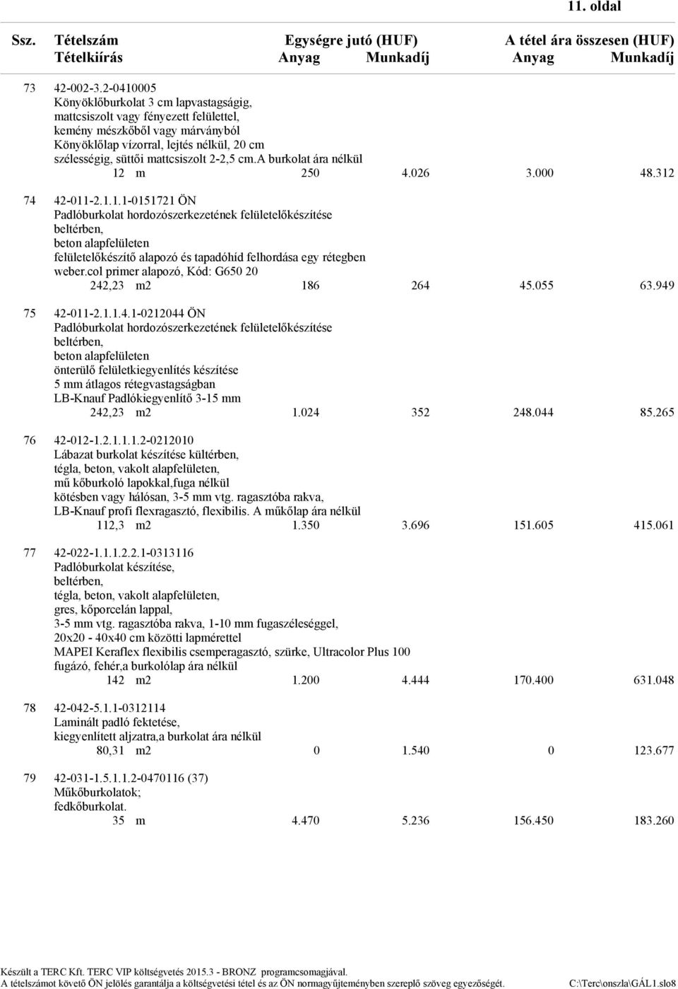cm.a burkolat ára nélkül 12 m 25 4.26 3. 48.312 74 42-11-2.1.1.1-151721 ÖN Padlóburkolat hordozószerkezetének felületelőkészítése beltérben, beton alapfelületen felületelőkészítő alapozó és tapadóhíd felhordása egy rétegben weber.
