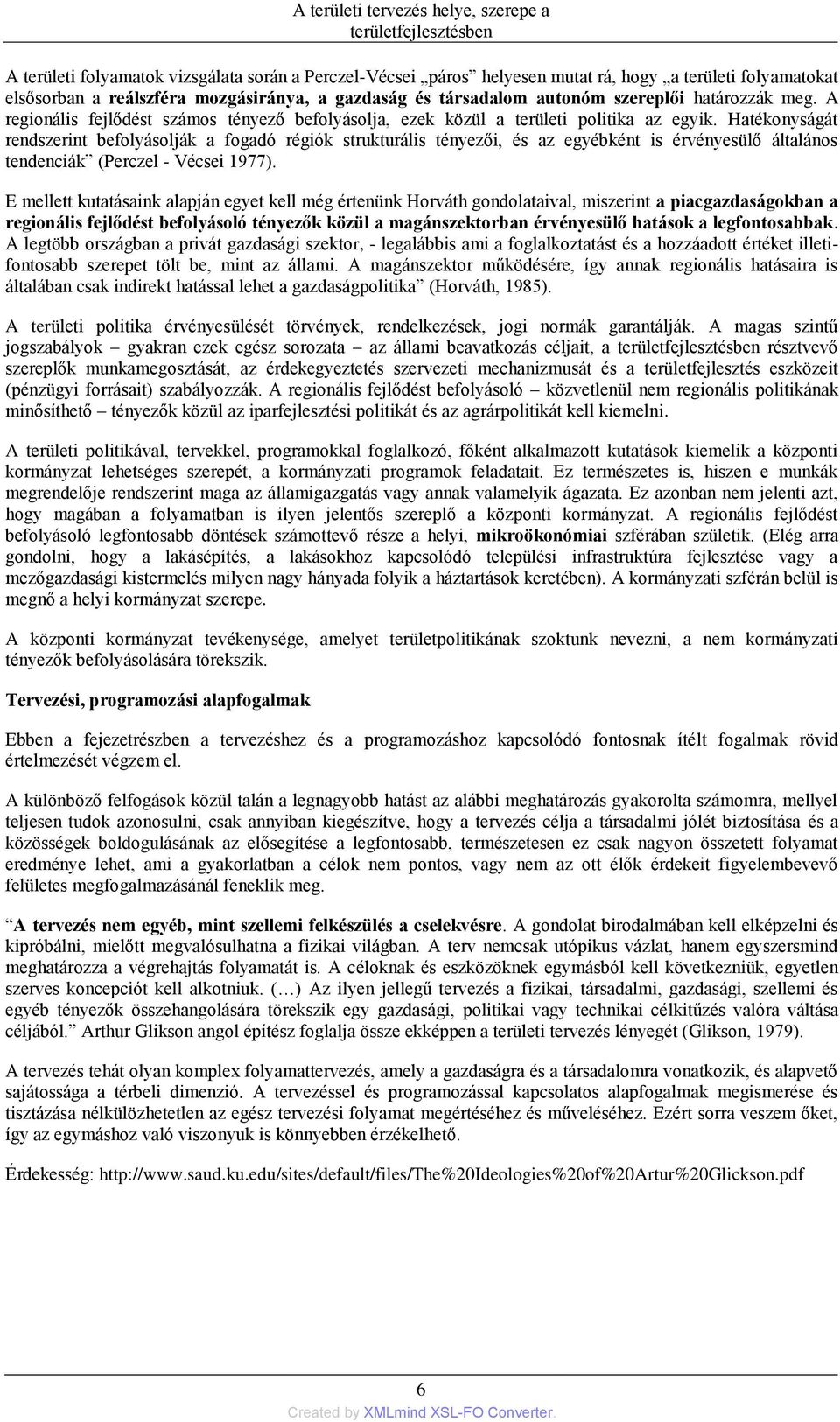 Hatékonyságát rendszerint befolyásolják a fogadó régiók strukturális tényezői, és az egyébként is érvényesülő általános tendenciák (Perczel - Vécsei 1977).