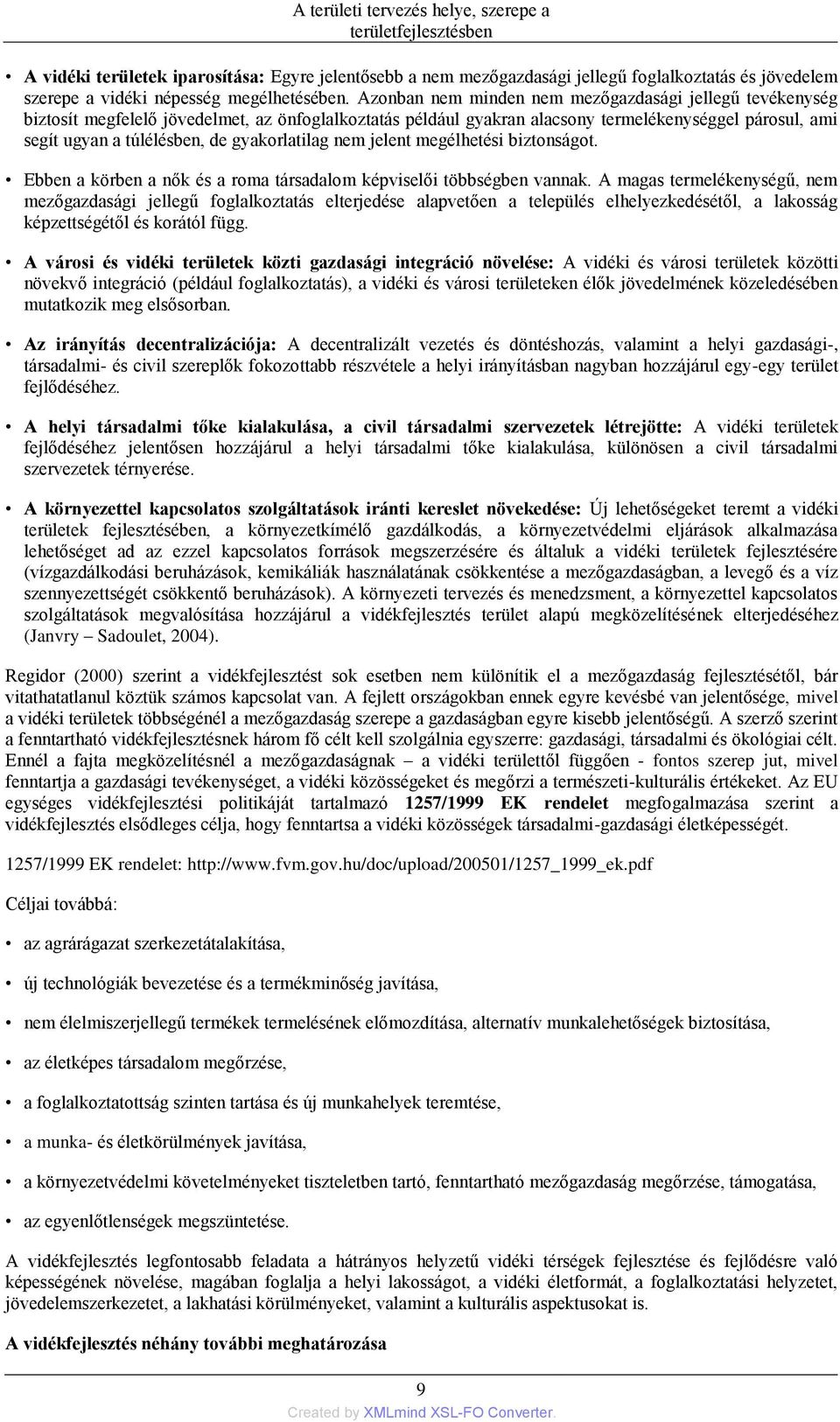 Azonban nem minden nem mezőgazdasági jellegű tevékenység biztosít megfelelő jövedelmet, az önfoglalkoztatás például gyakran alacsony termelékenységgel párosul, ami segít ugyan a túlélésben, de