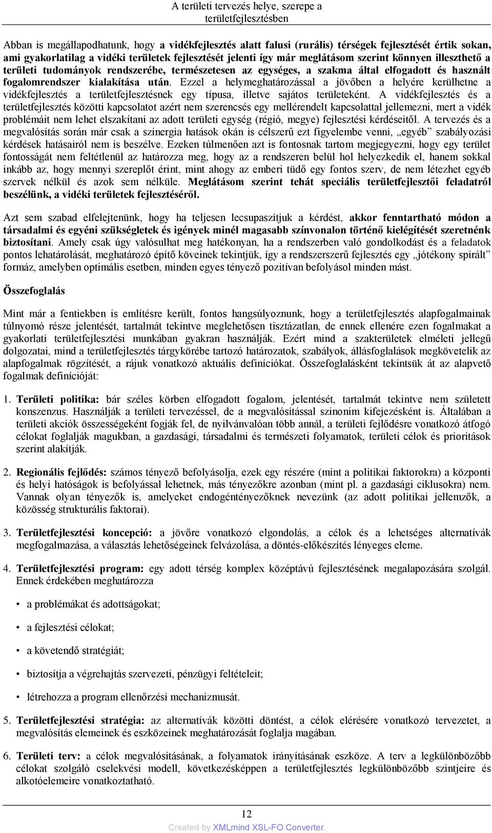 kialakítása után. Ezzel a helymeghatározással a jövőben a helyére kerülhetne a vidékfejlesztés a területfejlesztésnek egy típusa, illetve sajátos területeként.