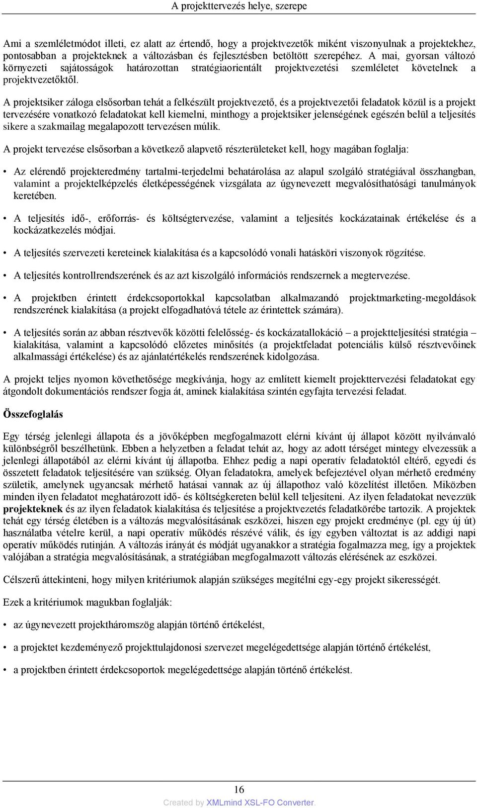 A projektsiker záloga elsősorban tehát a felkészült projektvezető, és a projektvezetői feladatok közül is a projekt tervezésére vonatkozó feladatokat kell kiemelni, minthogy a projektsiker