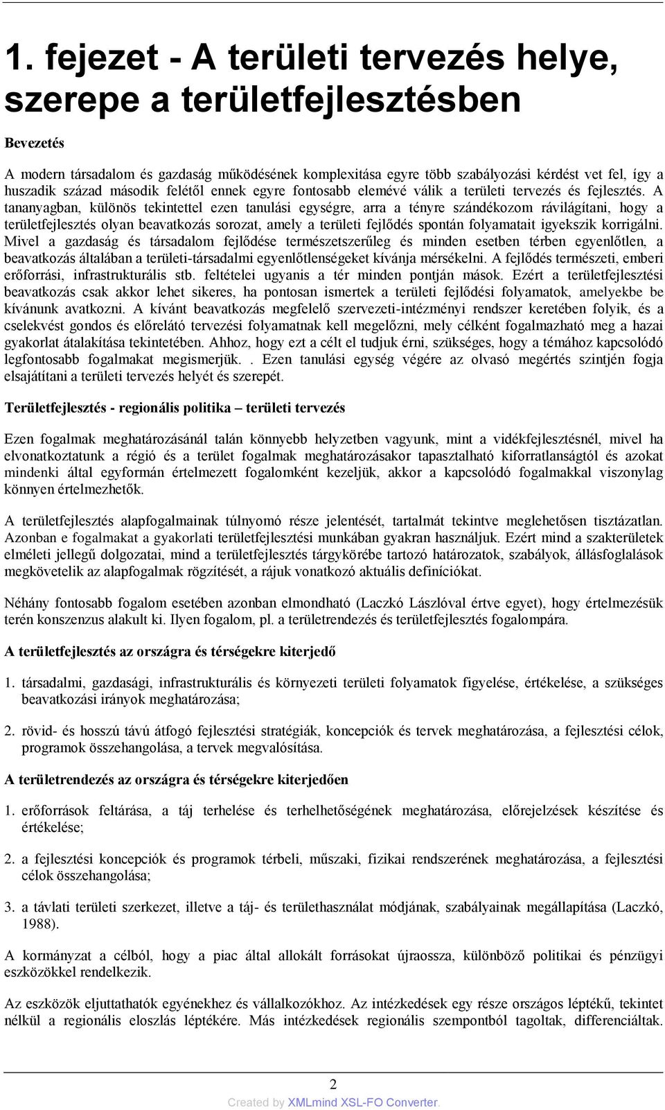 A tananyagban, különös tekintettel ezen tanulási egységre, arra a tényre szándékozom rávilágítani, hogy a területfejlesztés olyan beavatkozás sorozat, amely a területi fejlődés spontán folyamatait