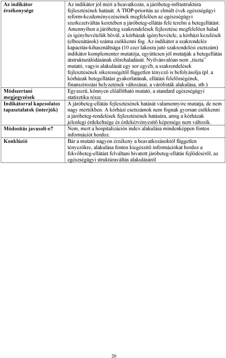 A TIOP-prioritás az elmúlt évek egészségügyi reform-kezdeményezéseinek megfelelően az egészségügyi szerkezetváltás keretében a járóbeteg-ellátás felé terelni a betegellátást.