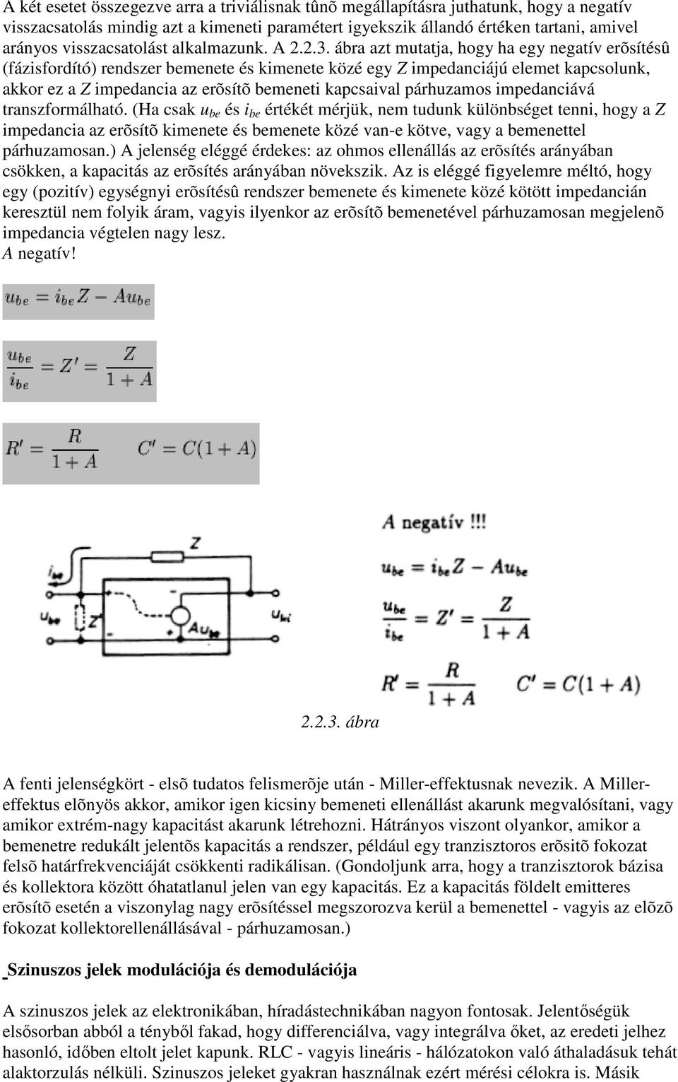 ábra azt mutatja, hogy ha egy negatív erõsítésû (fázisfordító) rendszer bemenete és kimenete közé egy Z impedanciájú elemet kapcsolunk, akkor ez a Z impedancia az erõsítõ bemeneti kapcsaival