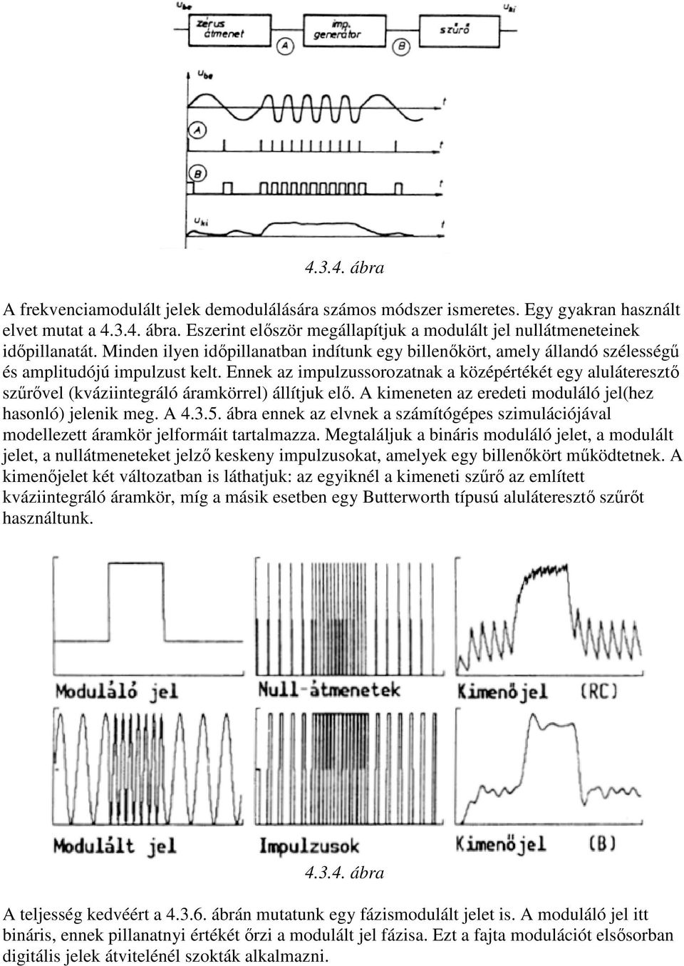 Ennek az impulzussorozatnak a középértékét egy aluláteresztő szűrővel (kváziintegráló áramkörrel) állítjuk elő. A kimeneten az eredeti moduláló jel(hez hasonló) jelenik meg. A 4.3.5.