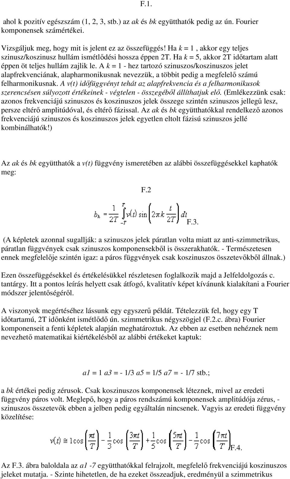 A k = 1 - hez tartozó szinuszos/koszinuszos jelet alapfrekvenciának, alapharmonikusnak nevezzük, a többit pedig a megfelelő számú felharmonikusnak.