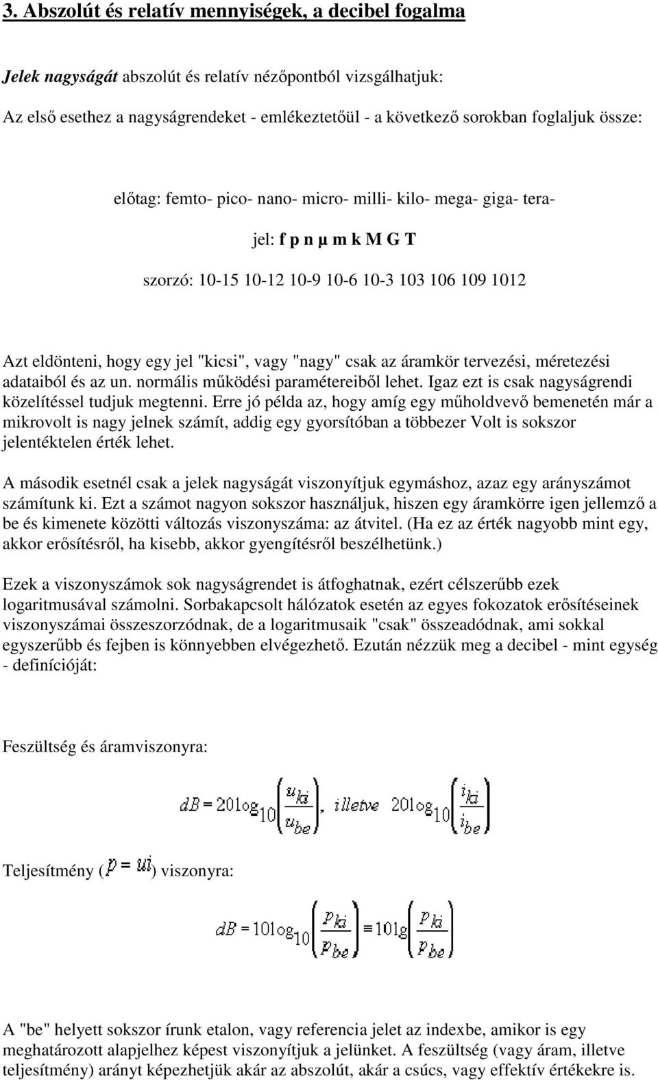 csak az áramkör tervezési, méretezési adataiból és az un. normális működési paramétereiből lehet. Igaz ezt is csak nagyságrendi közelítéssel tudjuk megtenni.