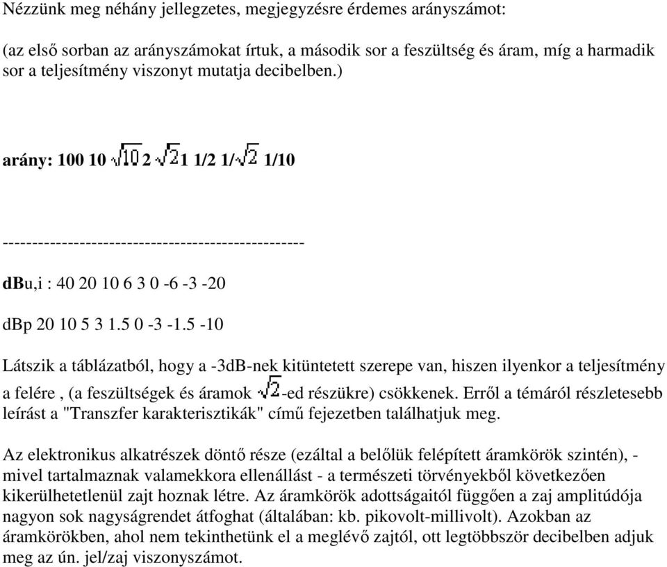 5-10 Látszik a táblázatból, hogy a -3dB-nek kitüntetett szerepe van, hiszen ilyenkor a teljesítmény a felére, (a feszültségek és áramok -ed részükre) csökkenek.