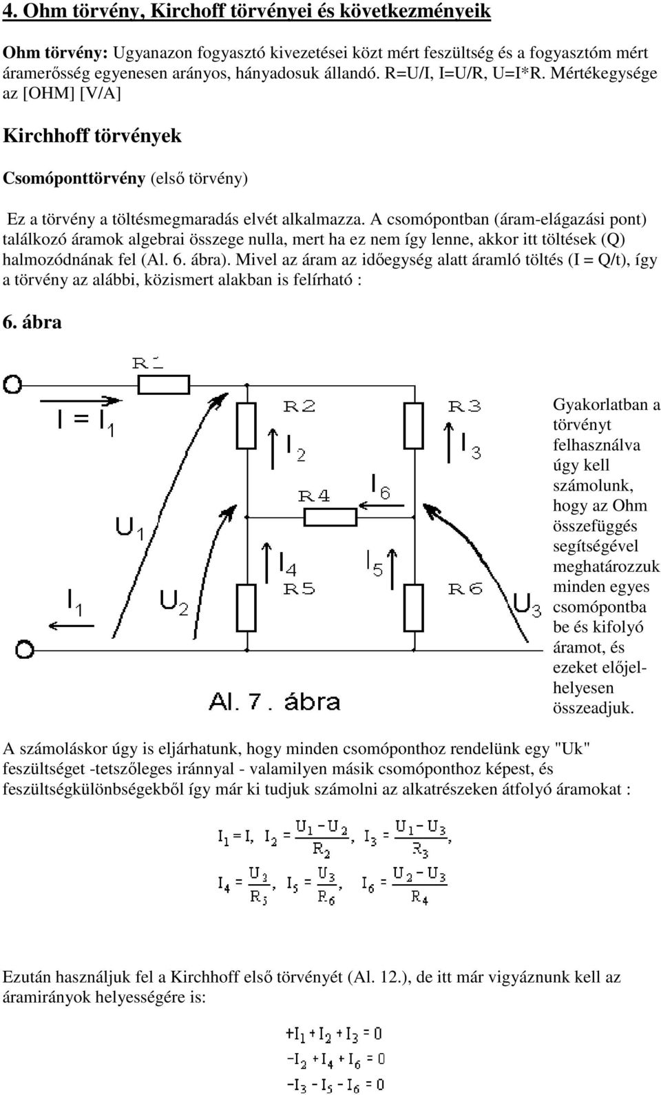 A csomópontban (áram-elágazási pont) találkozó áramok algebrai összege nulla, mert ha ez nem így lenne, akkor itt töltések (Q) halmozódnának fel (Al. 6. ábra).