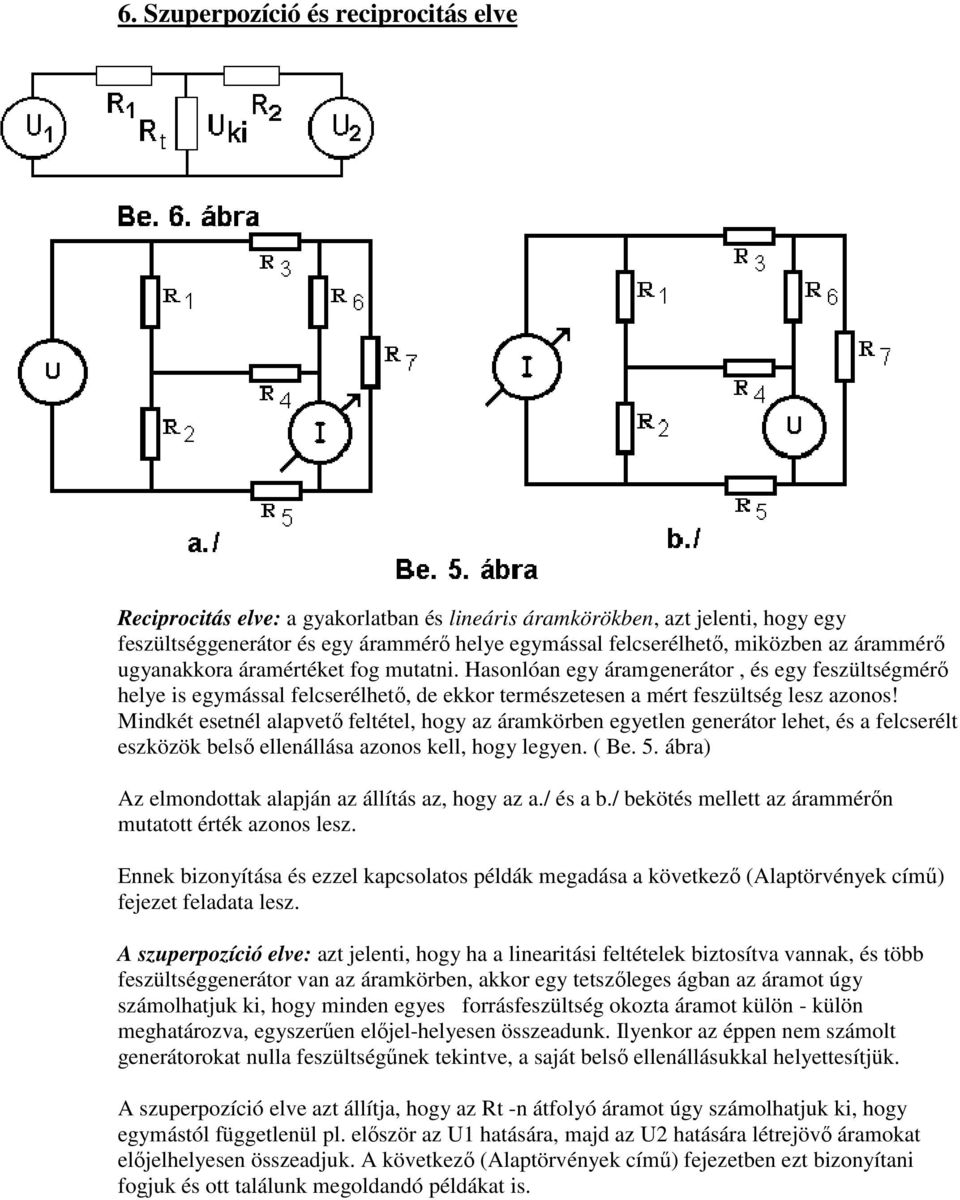 Mindkét esetnél alapvető feltétel, hogy az áramkörben egyetlen generátor lehet, és a felcserélt eszközök belső ellenállása azonos kell, hogy legyen. ( Be. 5.