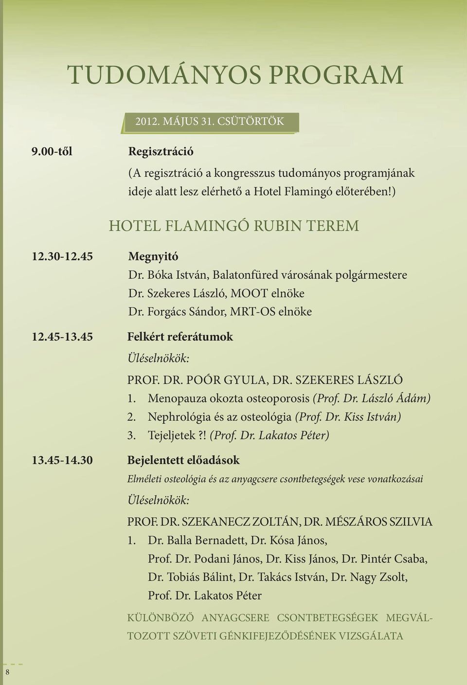 POóR GyuLA, DR. szekeres LászLó 1. menopauza okozta osteoporosis (Prof. Dr. Lászó Ádám) 2. nephroógia és az osteoógia (Prof. Dr. Kiss István) 3. Tejejetek?! (Prof. Dr. Lakatos Péter) 13.45-14.