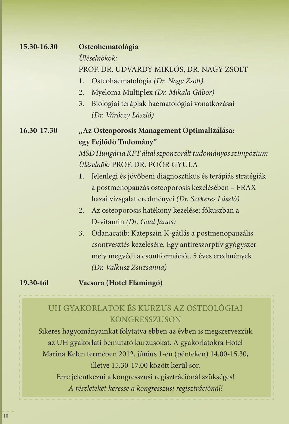 30 Az osteoporosis Management optimaizáása: egy Fejődő Tudomány MSD Hungária KFT áta szponzorát tudományos szimpózium Üésenök: PROF. DR. POóR GyuLA 1.