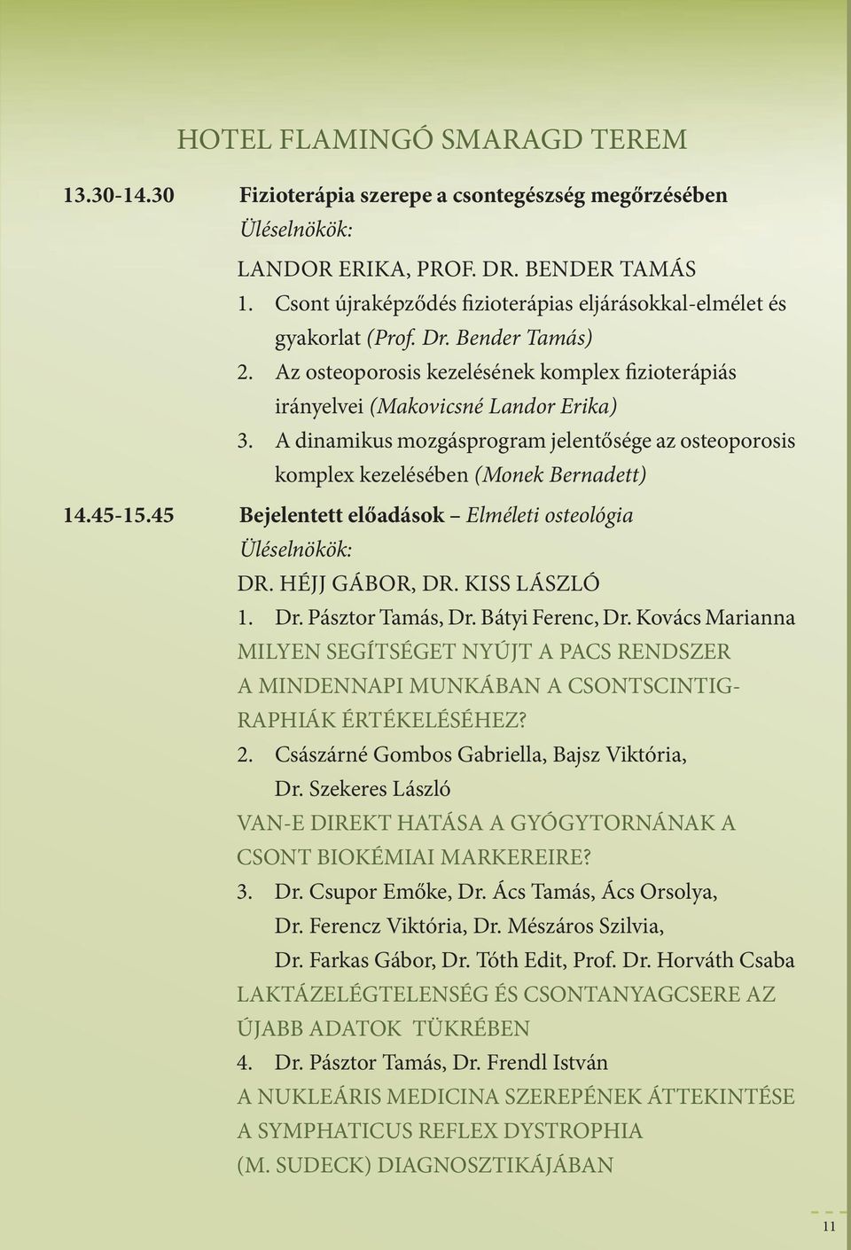 A dinamikus mozgásprogram jeentősége az osteoporosis kompex kezeésében (Monek Bernadett) 14.45-15.45 Bejeentett eőadások Eméeti osteoógia Üésenökök: DR. Héjj GáBOR, DR. Kiss LászLó 1. Dr.