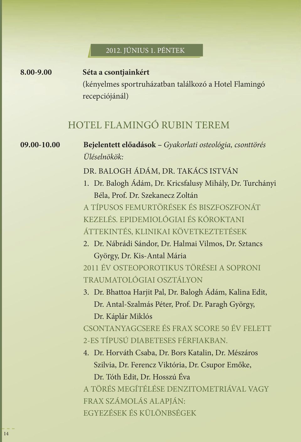 EPiDEmiOLóGiAi és KóROKTAni áttekintés, KLiniKAi KÖvETKEzTETésEK 2. Dr. nábrádi sándor, Dr. Hamai vimos, Dr. sztancs György, Dr.