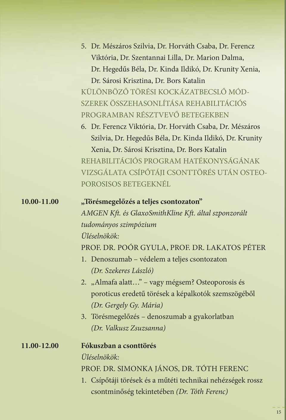 Hegedűs Béa, Dr. Kinda idikó, Dr. Krunity Xenia, Dr. sárosi Krisztina, Dr. Bors Katain REHABiLiTációs PROGRAm HATéKOnysáGánAK vizsgálata csípőtáji csonttörés után OsTEO- POROsisOs BETEGEKnéL 10.00-11.