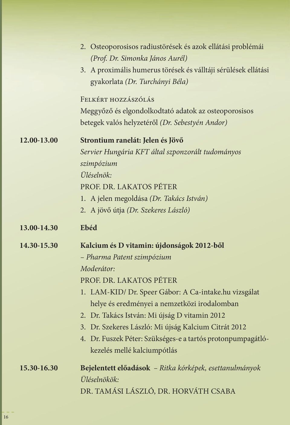 00 strontium raneát: jeen és jövő Servier Hungária KFT áta szponzorát tudományos szimpózium Üésenök: PROF. DR. LAKATOs PéTER 1. A jeen megodása (Dr. Takács István) 2. A jövő útja (Dr.