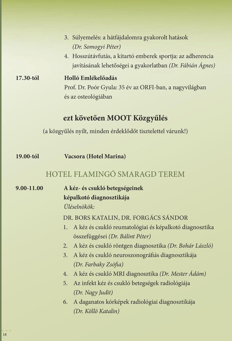 00-tó vacsora (Hote Marina) HOTEL FLAminGó smaragd TEREm 9.00-11.00 A kéz- és csukó betegségeinek képakotó diagnosztikája Üésenökök: DR. BORs KATALin, DR. FORGács sándor 1.